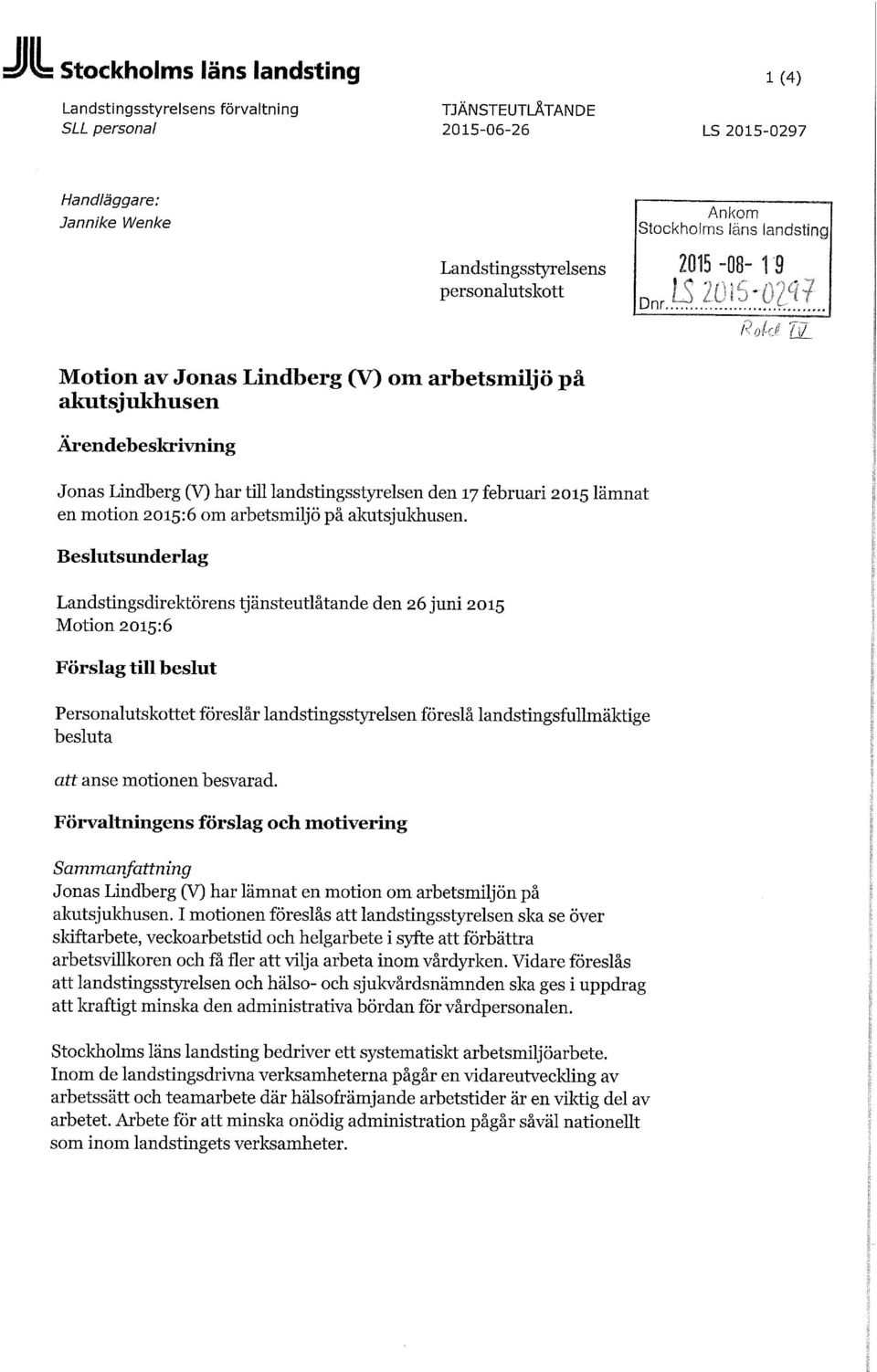 Beslutsunderlag Landstingsdirektörens tjänsteutlåtande den 26 juni 2015 Motion 2015:6 Förslag till beslut Personalutskottet föreslår landstingsstyrelsen föreslå landstingsfullmäktige besluta att anse