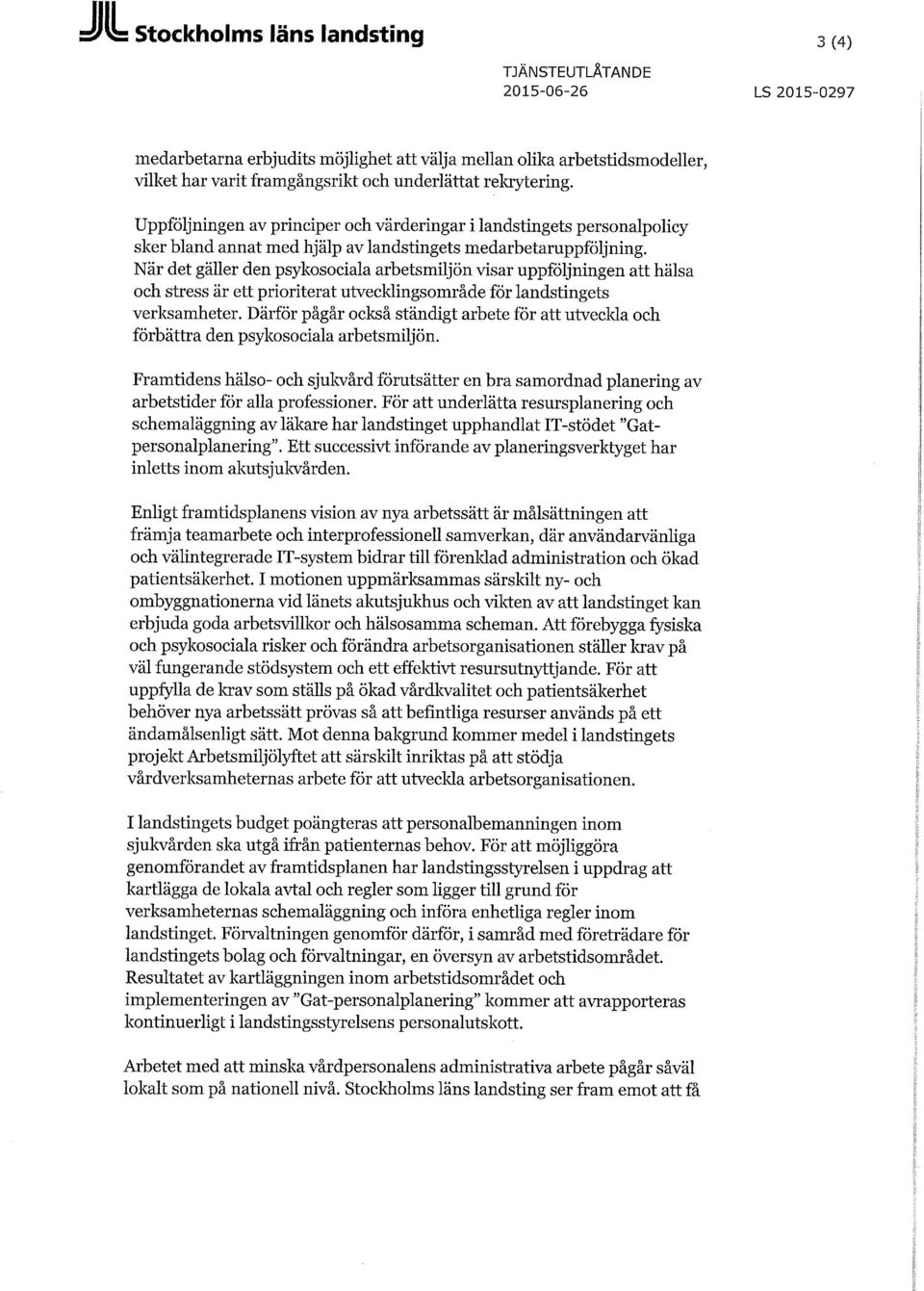 När det gäller den psykosociala arbetsmiljön visar uppföljningen att hälsa och stress är ett prioriterat utvecklingsområde för landstingets verksamheter.