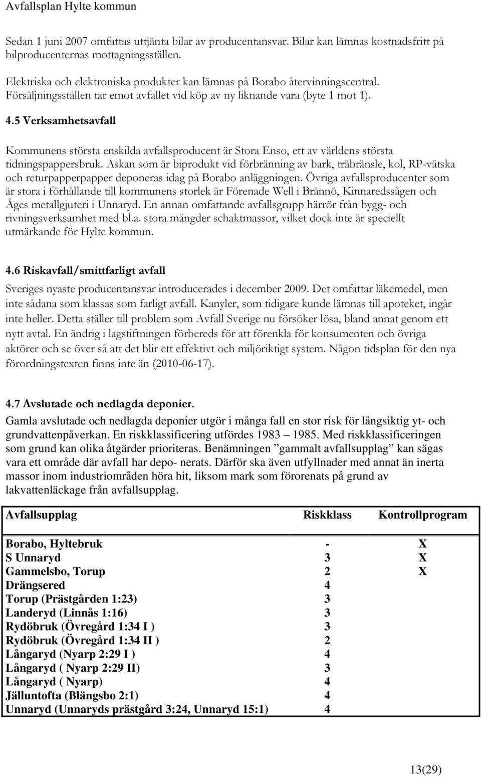 5 Verksamhetsavfall Kommunens största enskilda avfallsproducent är Stora Enso, ett av världens största tidningspappersbruk.