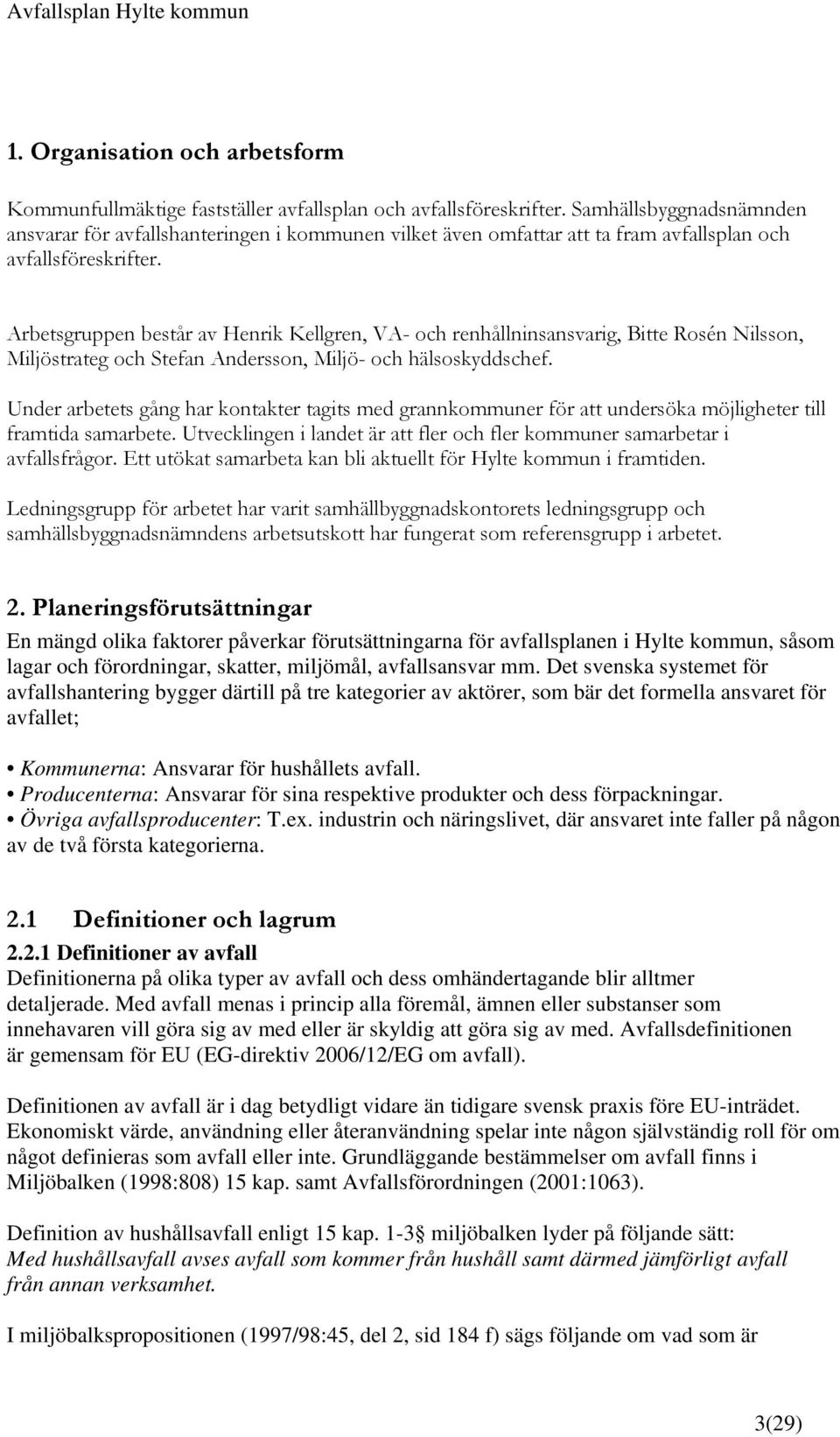 Arbetsgruppen består av Henrik Kellgren, VA- och renhållninsansvarig, Bitte Rosén Nilsson, Miljöstrateg och Stefan Andersson, Miljö- och hälsoskyddschef.