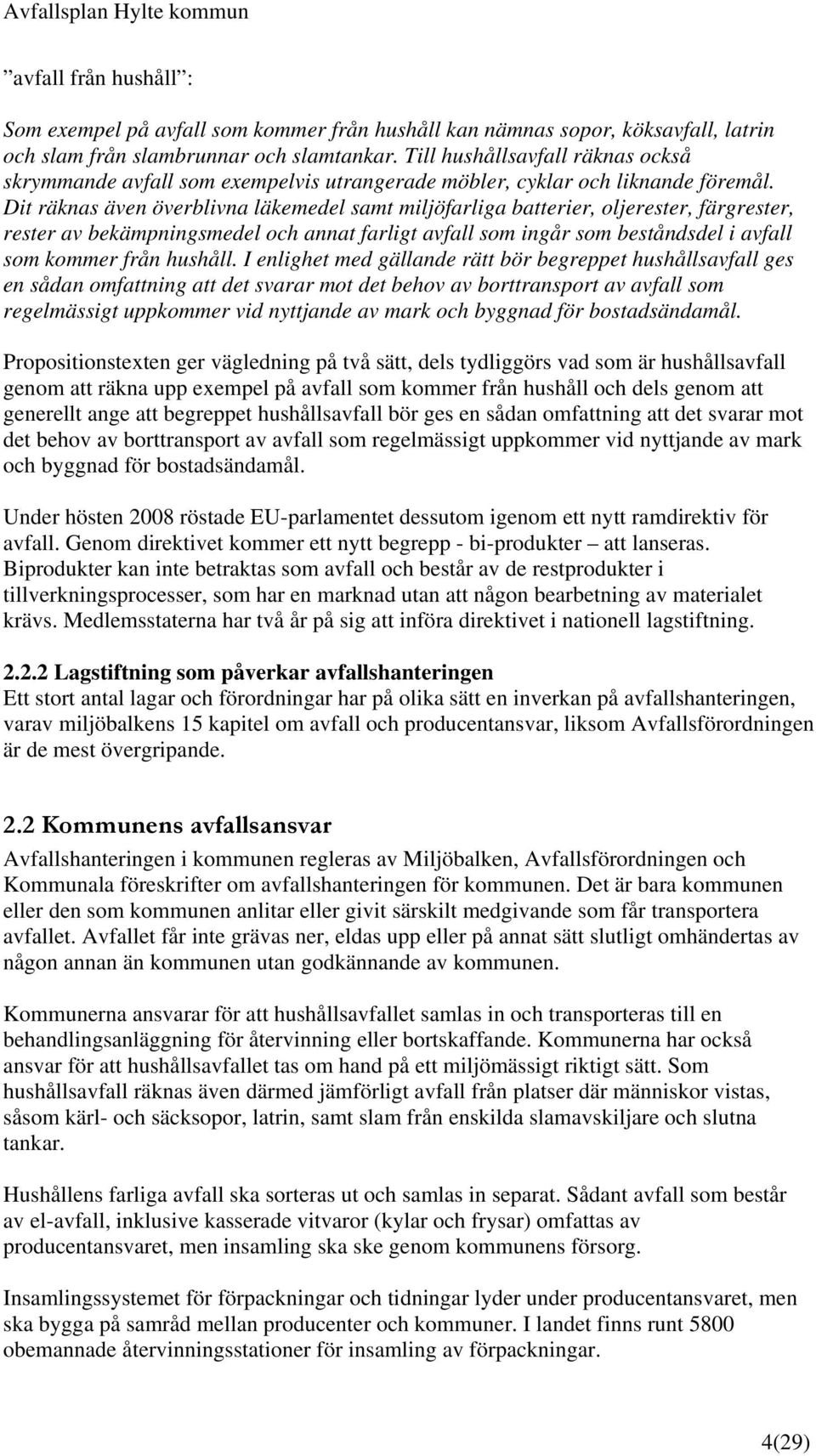 Dit räknas även överblivna läkemedel samt miljöfarliga batterier, oljerester, färgrester, rester av bekämpningsmedel och annat farligt avfall som ingår som beståndsdel i avfall som kommer från