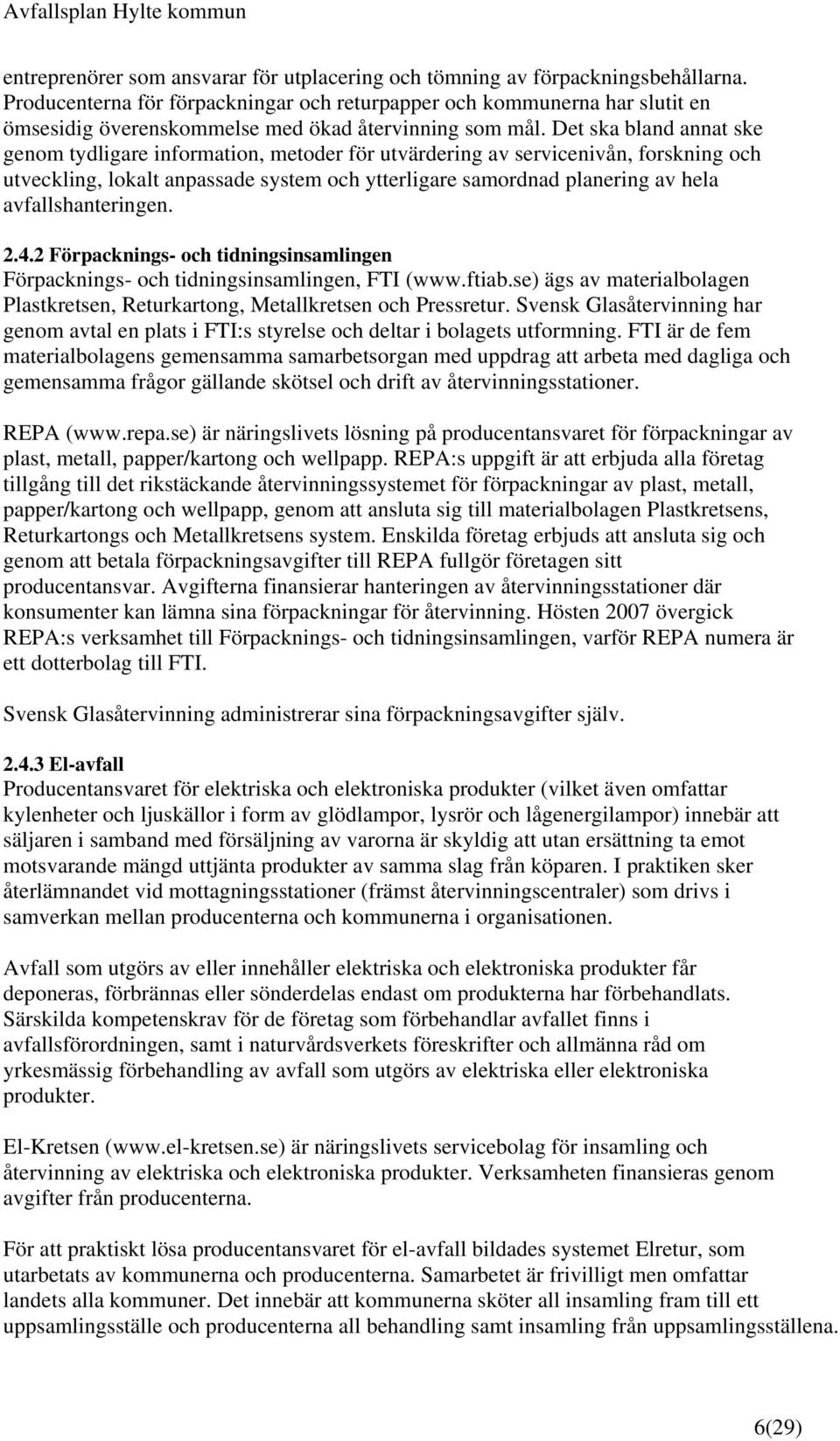 Det ska bland annat ske genom tydligare information, metoder för utvärdering av servicenivån, forskning och utveckling, lokalt anpassade system och ytterligare samordnad planering av hela