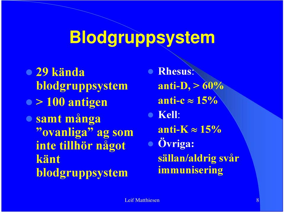 blodgruppsystem Rhesus: anti-d, > 60% anti-c 15% Kell: