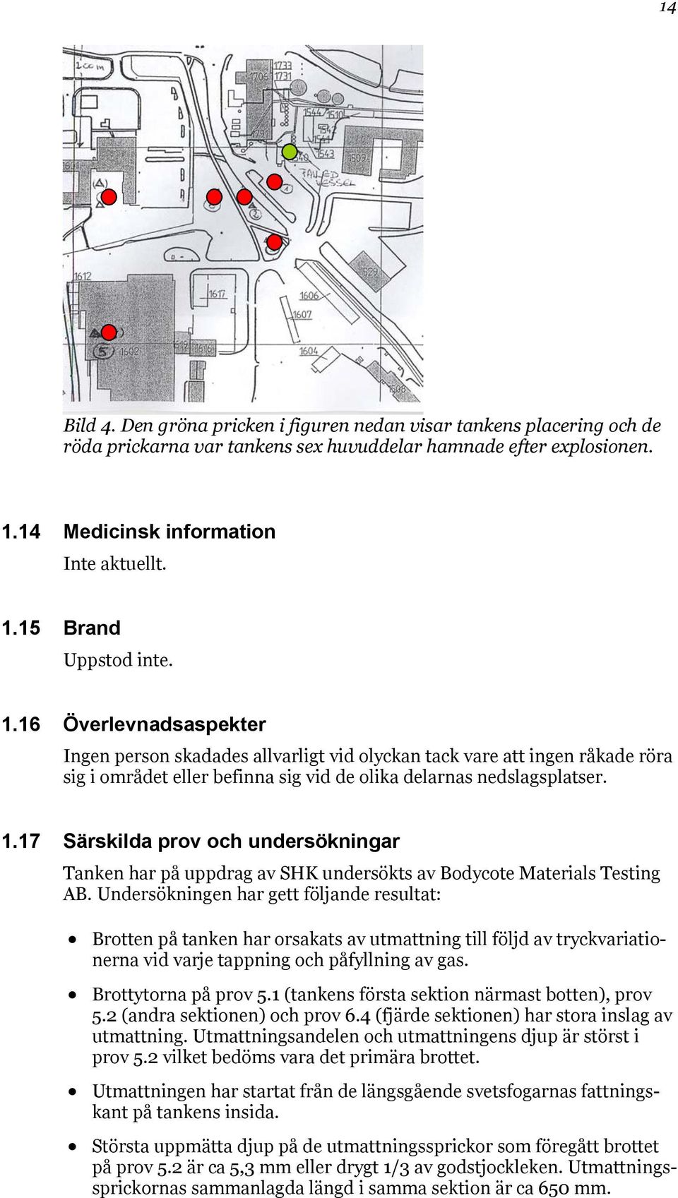 17 Särskilda prov och undersökningar Tanken har på uppdrag av SHK undersökts av Bodycote Materials Testing AB.