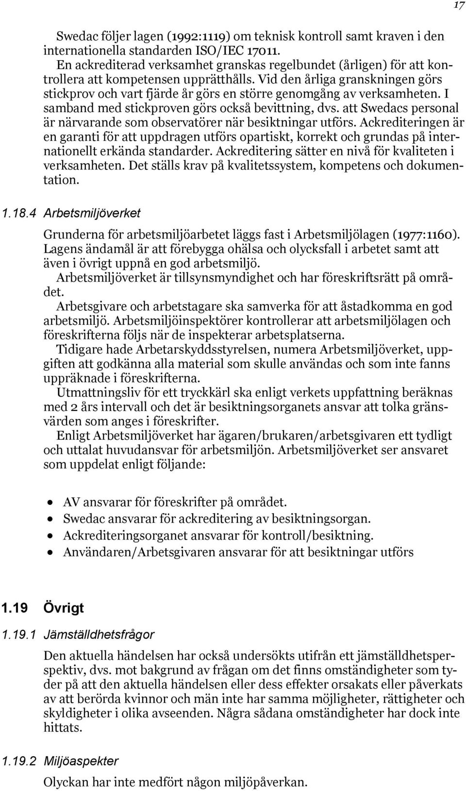 Vid den årliga granskningen görs stickprov och vart fjärde år görs en större genomgång av verksamheten. I samband med stickproven görs också bevittning, dvs.