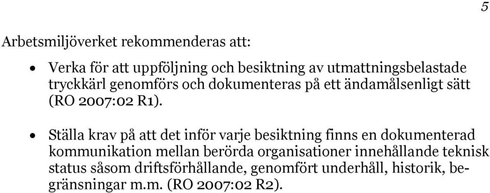 Ställa krav på att det inför varje besiktning finns en dokumenterad kommunikation mellan berörda