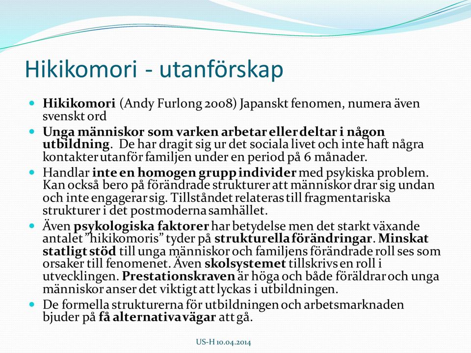 Kan också bero på förändrade strukturer att människor drar sig undan och inte engagerar sig. Tillståndet relateras till fragmentariska strukturer i det postmoderna samhället.