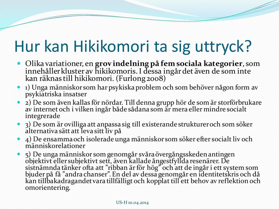 Till denna grupp hör de som är storförbrukare av internet och i vilken ingår både sådana som är mera eller mindre socialt integrerade 3) De som är ovilliga att anpassa sig till existerande strukturer