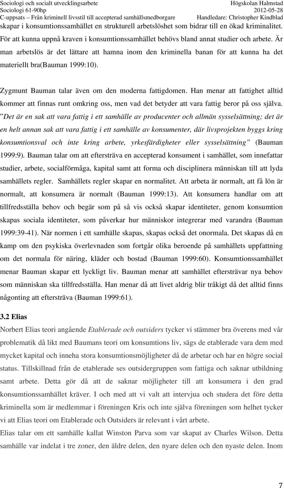 Han menar att fattighet alltid kommer att finnas runt omkring oss, men vad det betyder att vara fattig beror på oss själva.