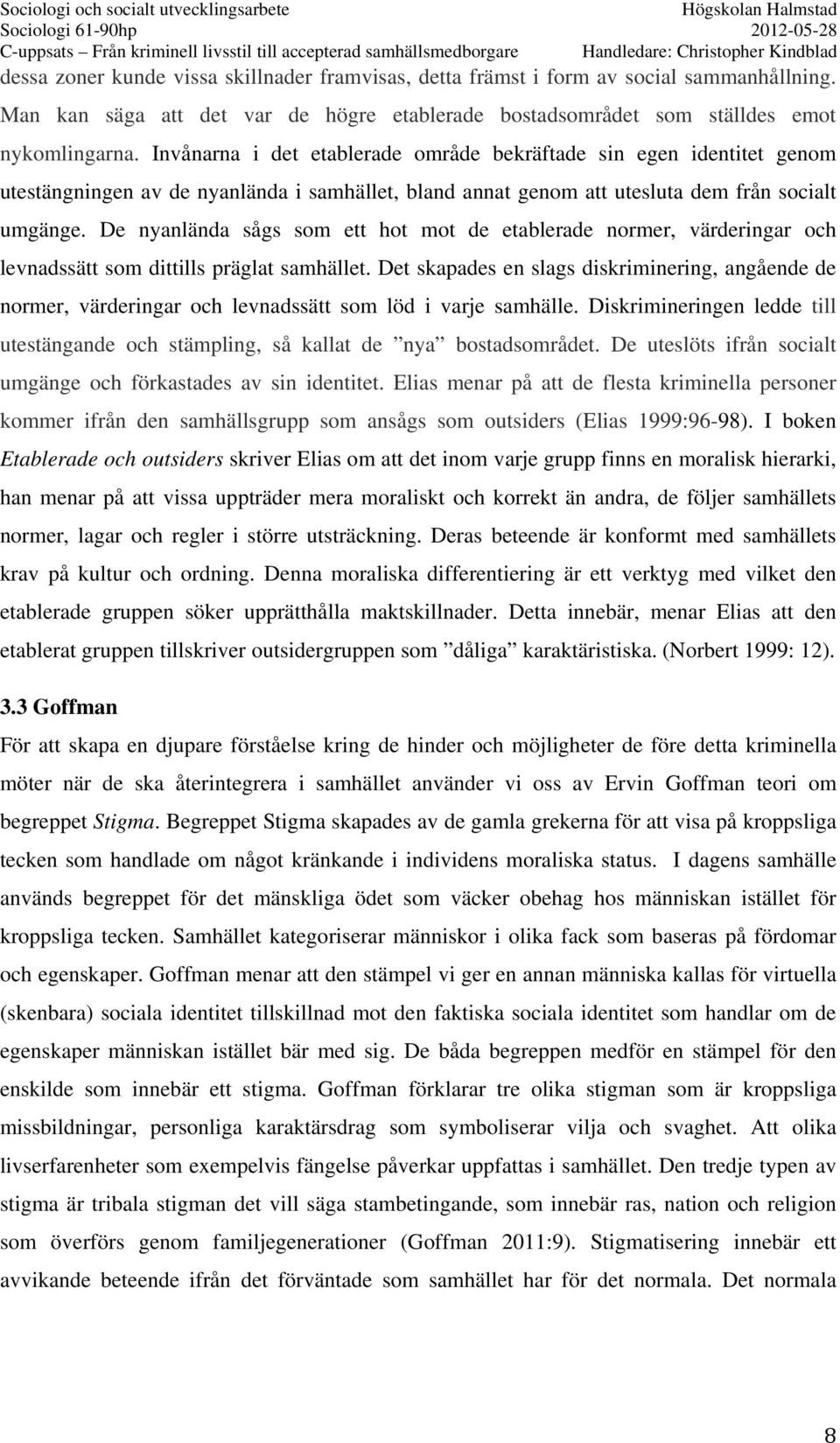 De nyanlända sågs som ett hot mot de etablerade normer, värderingar och levnadssätt som dittills präglat samhället.