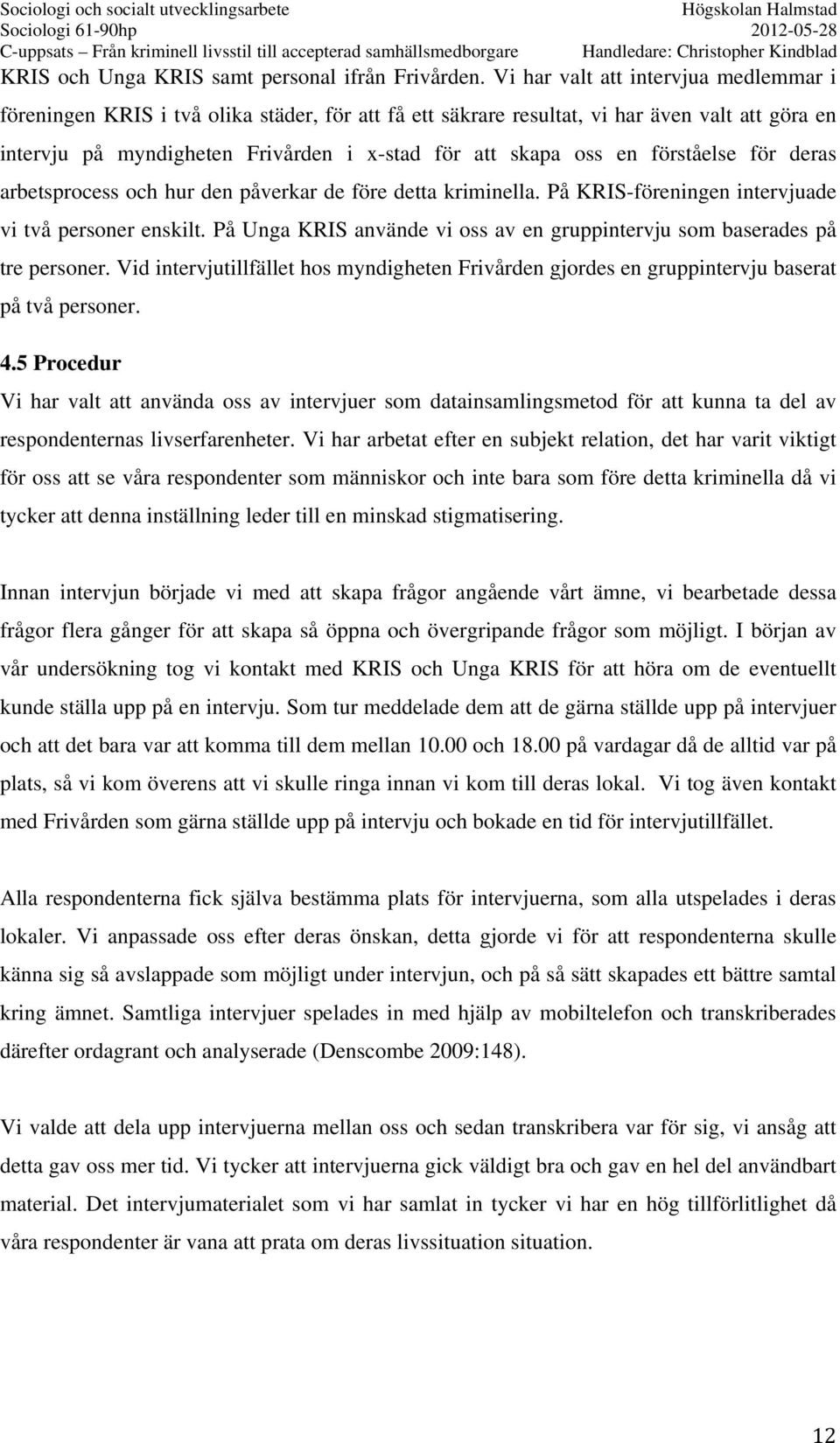 förståelse för deras arbetsprocess och hur den påverkar de före detta kriminella. På KRIS-föreningen intervjuade vi två personer enskilt.