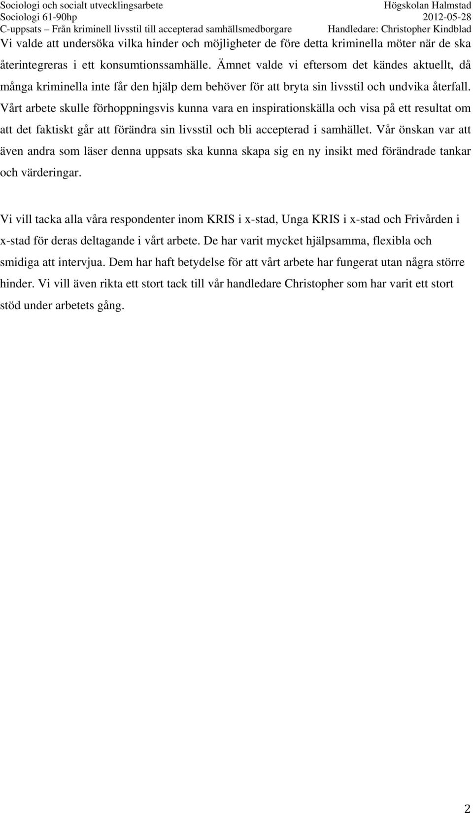 Vårt arbete skulle förhoppningsvis kunna vara en inspirationskälla och visa på ett resultat om att det faktiskt går att förändra sin livsstil och bli accepterad i samhället.