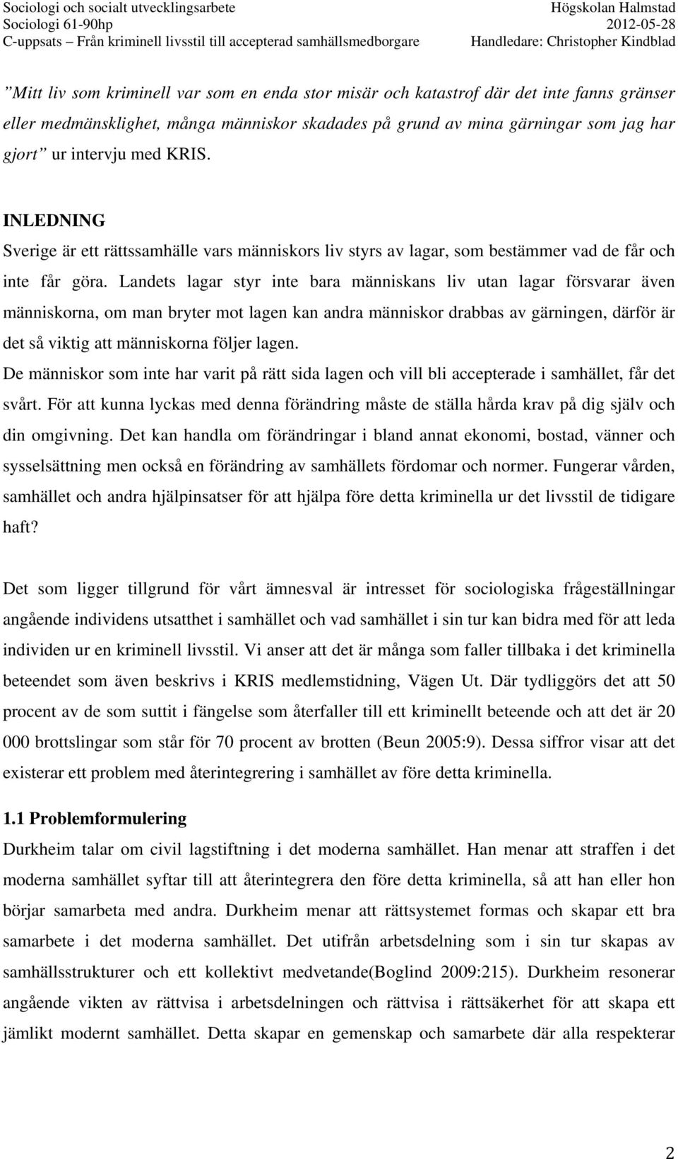 Landets lagar styr inte bara människans liv utan lagar försvarar även människorna, om man bryter mot lagen kan andra människor drabbas av gärningen, därför är det så viktig att människorna följer