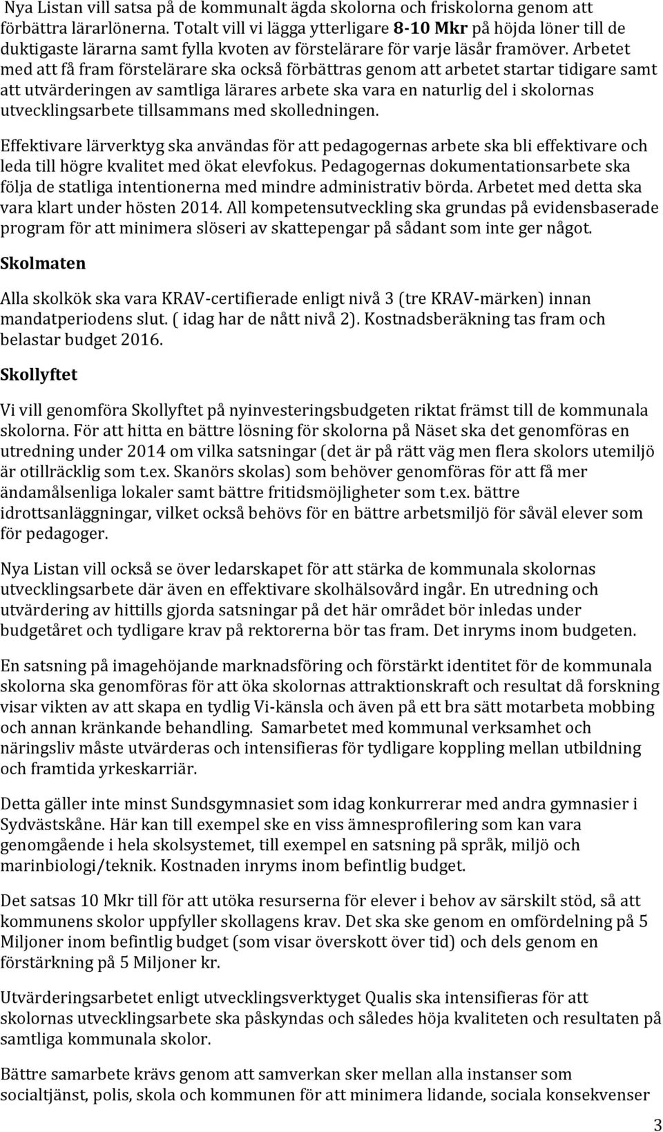 Arbetet med att få fram förstelärare ska också förbättras genom att arbetet startar tidigare samt att utvärderingen av samtliga lärares arbete ska vara en naturlig del i skolornas utvecklingsarbete