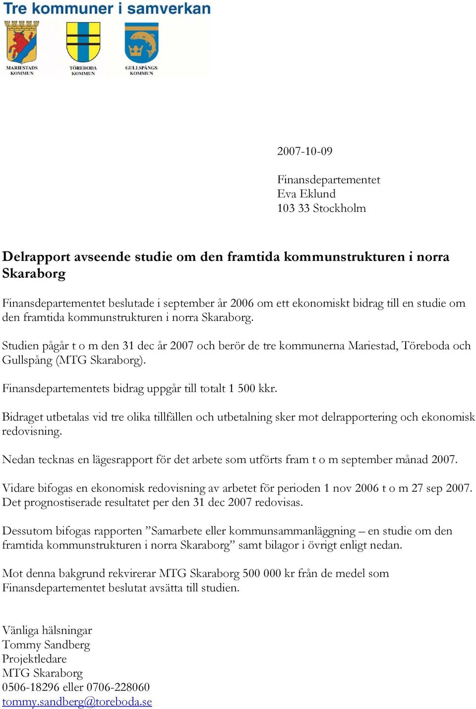 Studien pågår t o m den 31 dec år 2007 och berör de tre kommunerna Mariestad, Töreboda och Gullspång (MTG Skaraborg). Finansdepartementets bidrag uppgår till totalt 1 500 kkr.