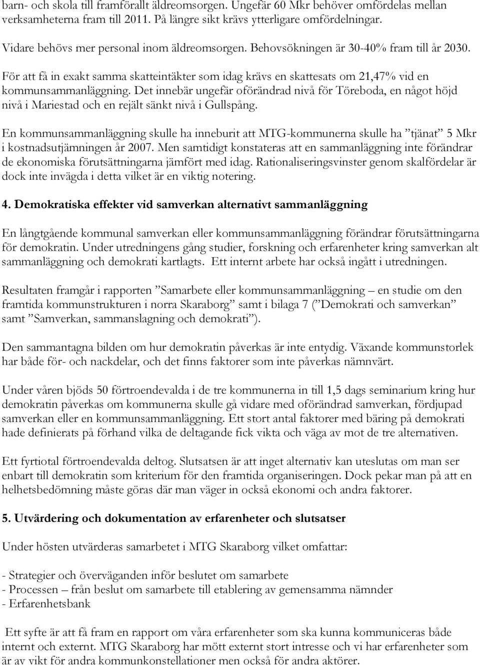 Det innebär ungefär oförändrad nivå för Töreboda, en något höjd nivå i Mariestad och en rejält sänkt nivå i Gullspång.