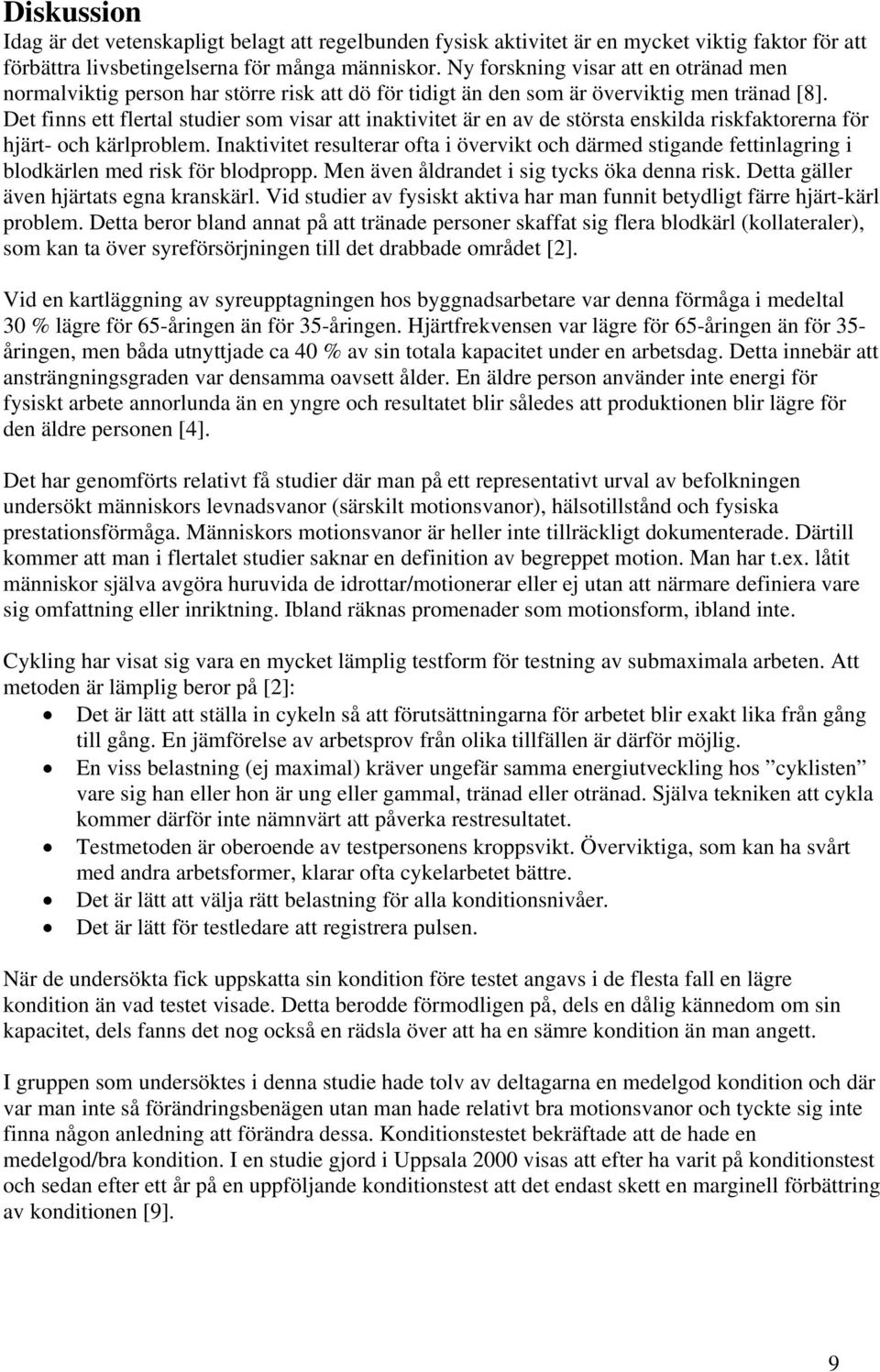 Det finns ett flertal studier som visar att inaktivitet är en av de största enskilda riskfaktorerna för hjärt- och kärlproblem.