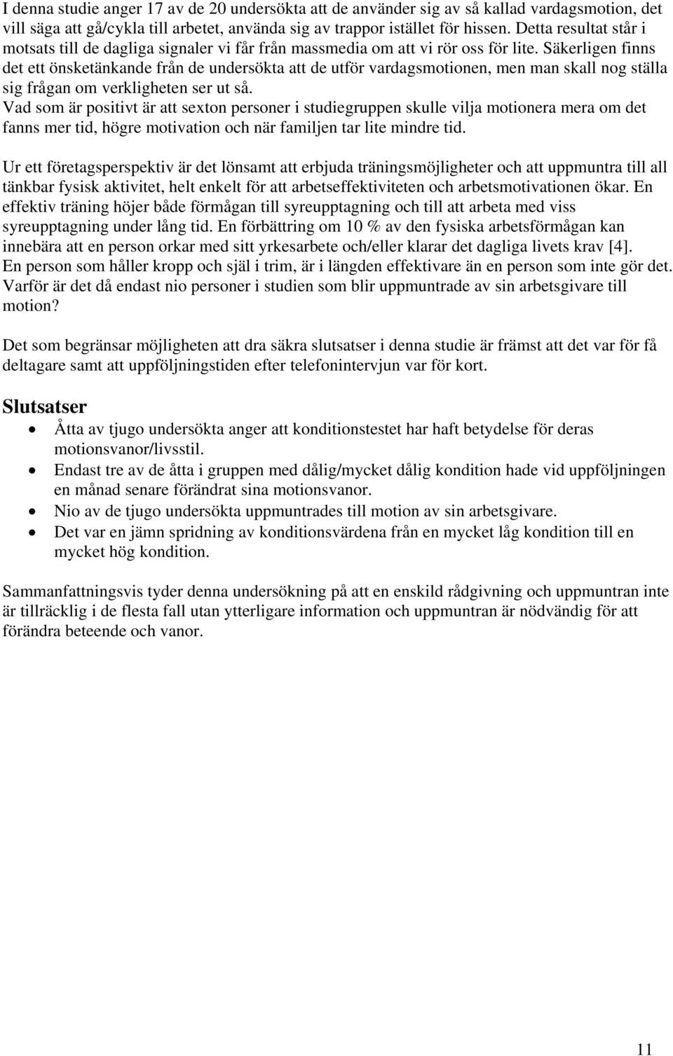 Säkerligen finns det ett önsketänkande från de undersökta att de utför vardagsmotionen, men man skall nog ställa sig frågan om verkligheten ser ut så.