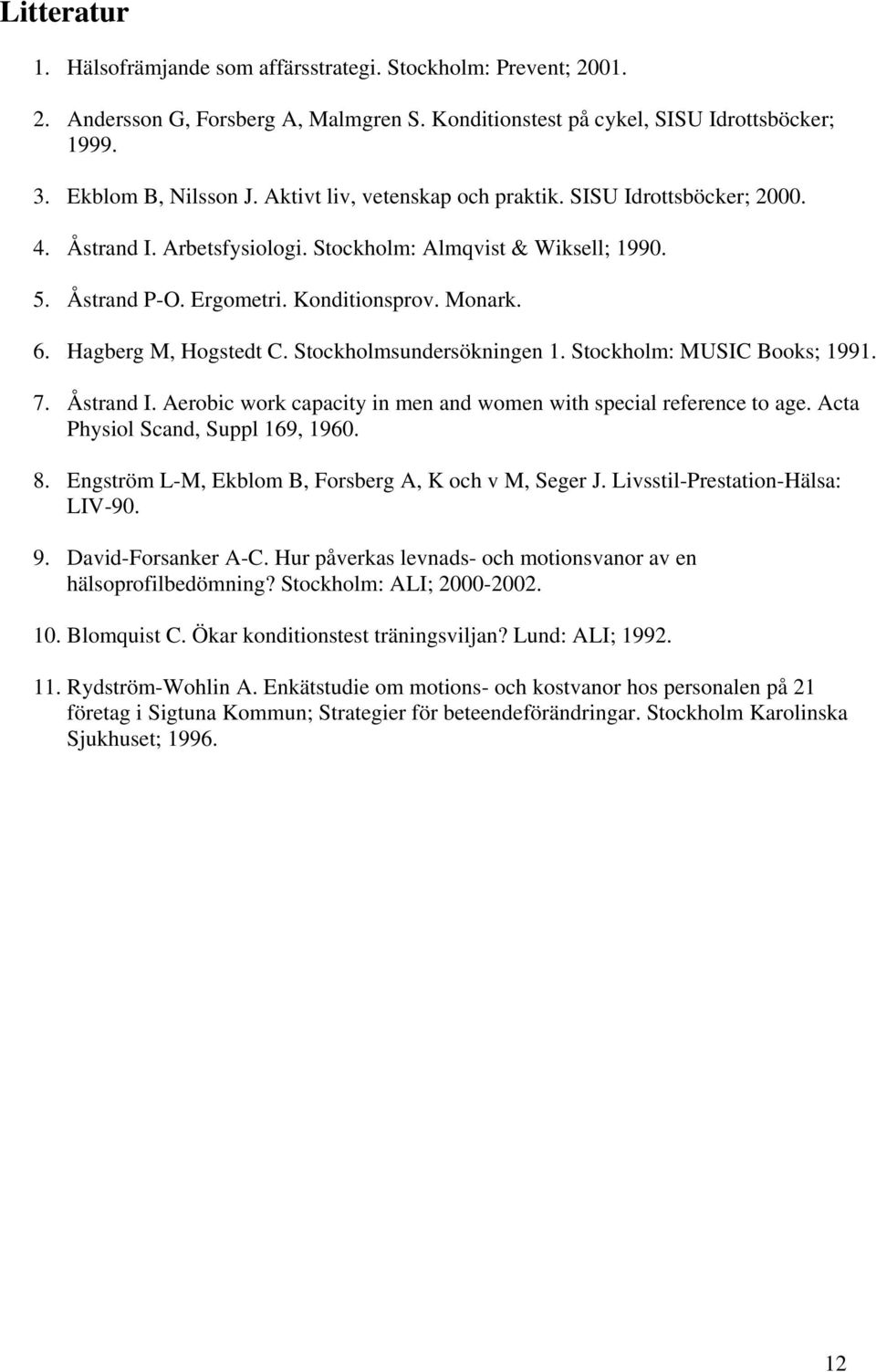 Hagberg M, Hogstedt C. Stockholmsundersökningen 1. Stockholm: MUSIC Books; 1991. 7. Åstrand I. Aerobic work capacity in men and women with special reference to age.