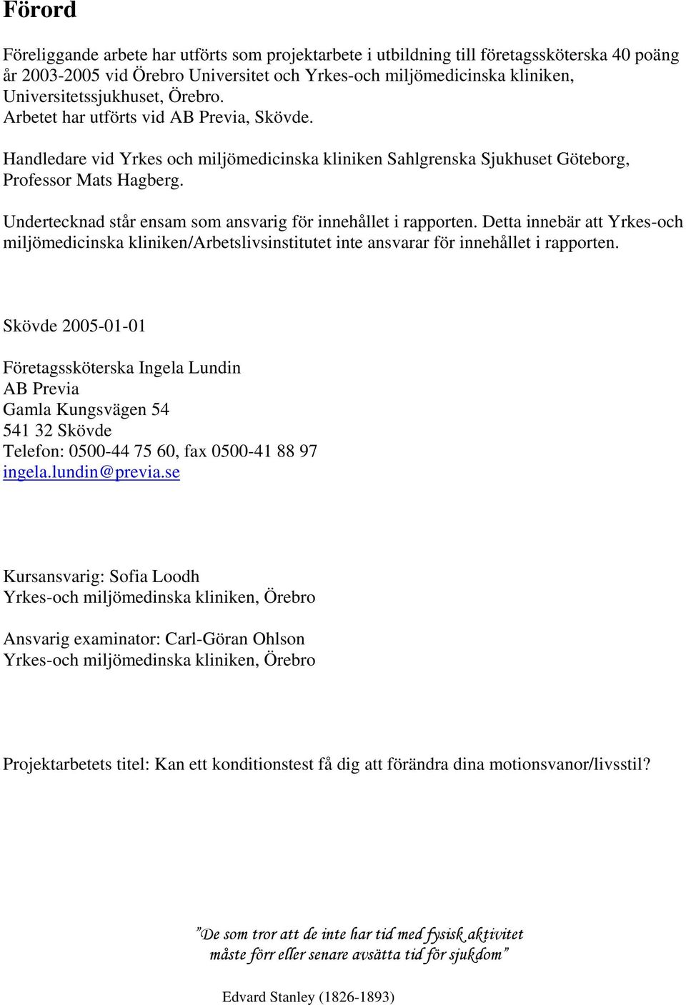 Undertecknad står ensam som ansvarig för innehållet i rapporten. Detta innebär att Yrkes-och miljömedicinska kliniken/arbetslivsinstitutet inte ansvarar för innehållet i rapporten.