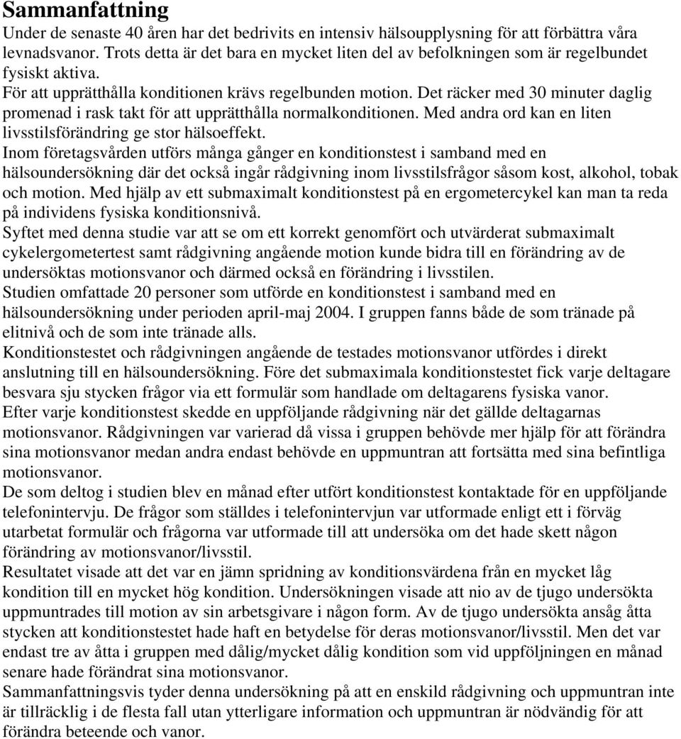 Det räcker med 30 minuter daglig promenad i rask takt för att upprätthålla normalkonditionen. Med andra ord kan en liten livsstilsförändring ge stor hälsoeffekt.