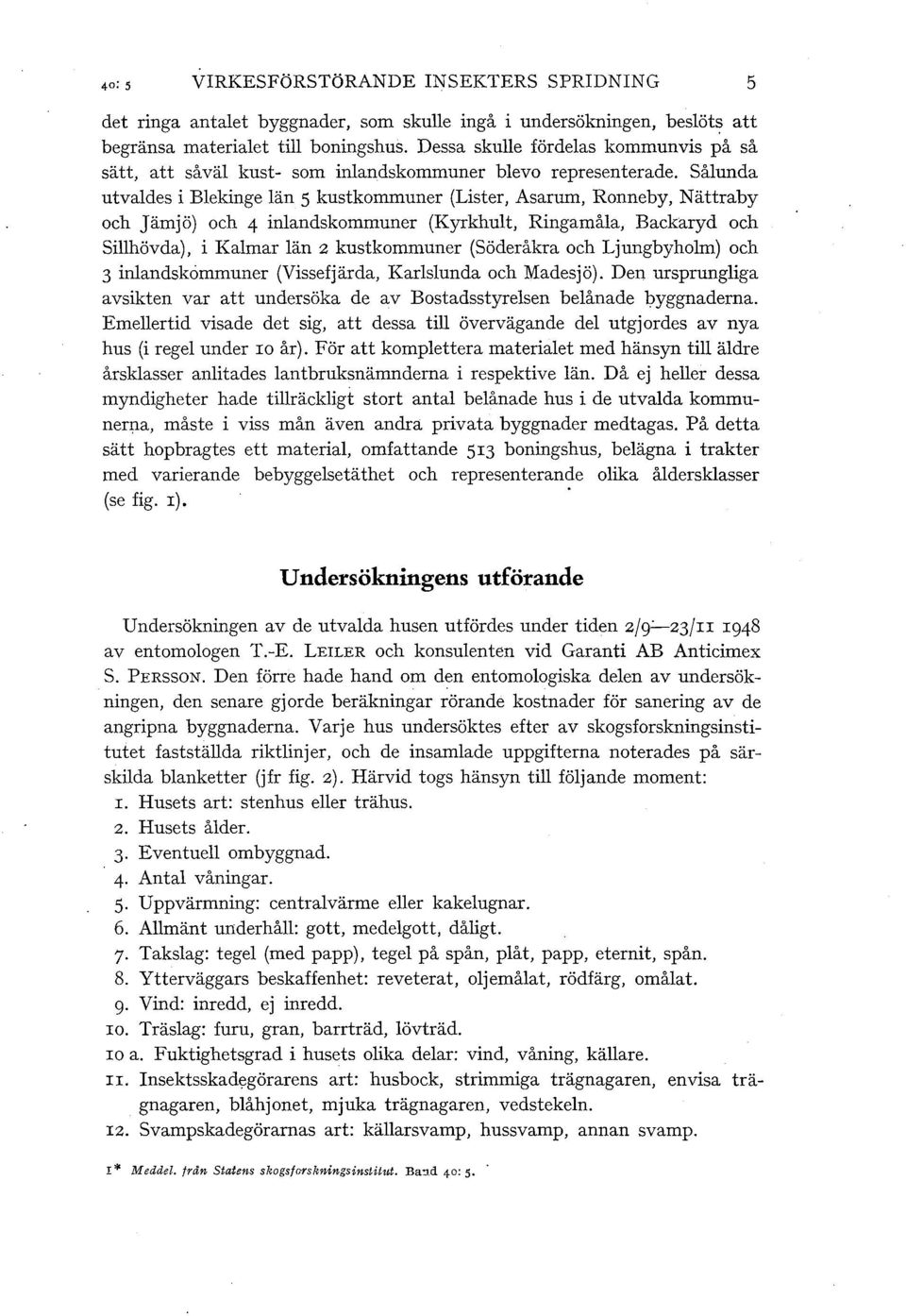Såunda utvades i Bekinge än 5 kustkommuner (Lister, Asarum, Ronneby, Nättraby och Jämjö) och 4 inandskommuner (Kyrkhut, Ringamåa, Backaryd och Sihövda), i Kamar än 2 kustkommuner (Söderåkra och