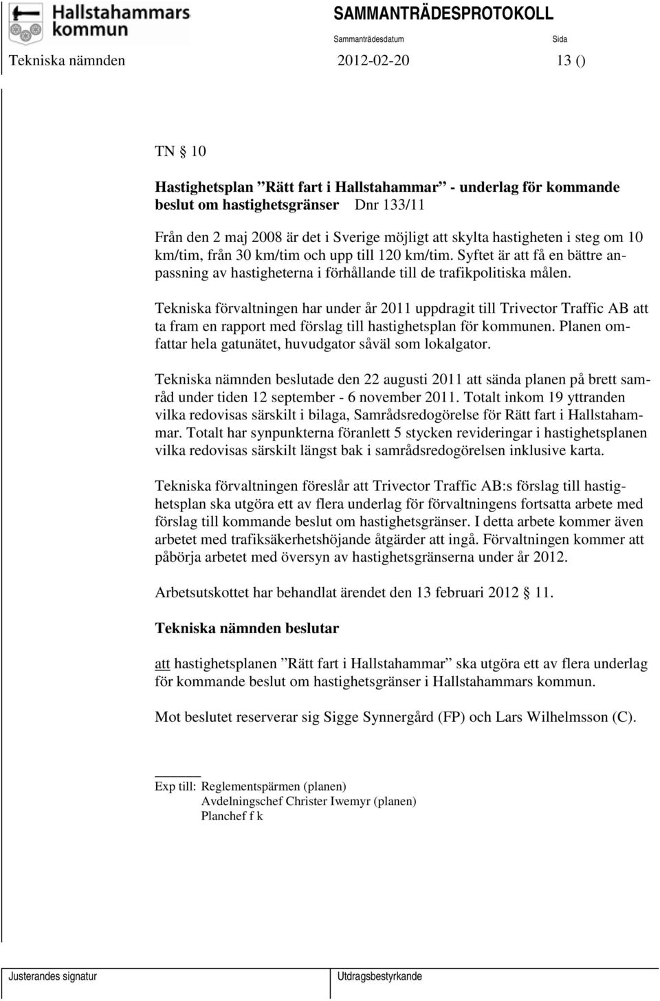 Tekniska förvaltningen har under år 2011 uppdragit till Trivector Traffic AB att ta fram en rapport med förslag till hastighetsplan för kommunen.