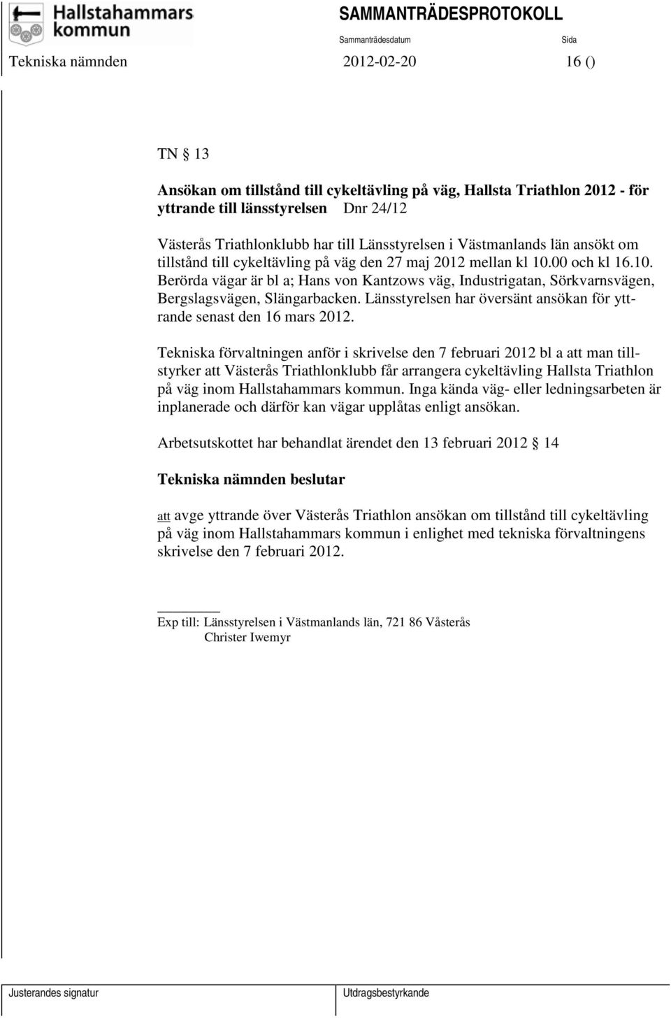 00 och kl 16.10. Berörda vägar är bl a; Hans von Kantzows väg, Industrigatan, Sörkvarnsvägen, Bergslagsvägen, Slängarbacken. Länsstyrelsen har översänt ansökan för yttrande senast den 16 mars 2012.