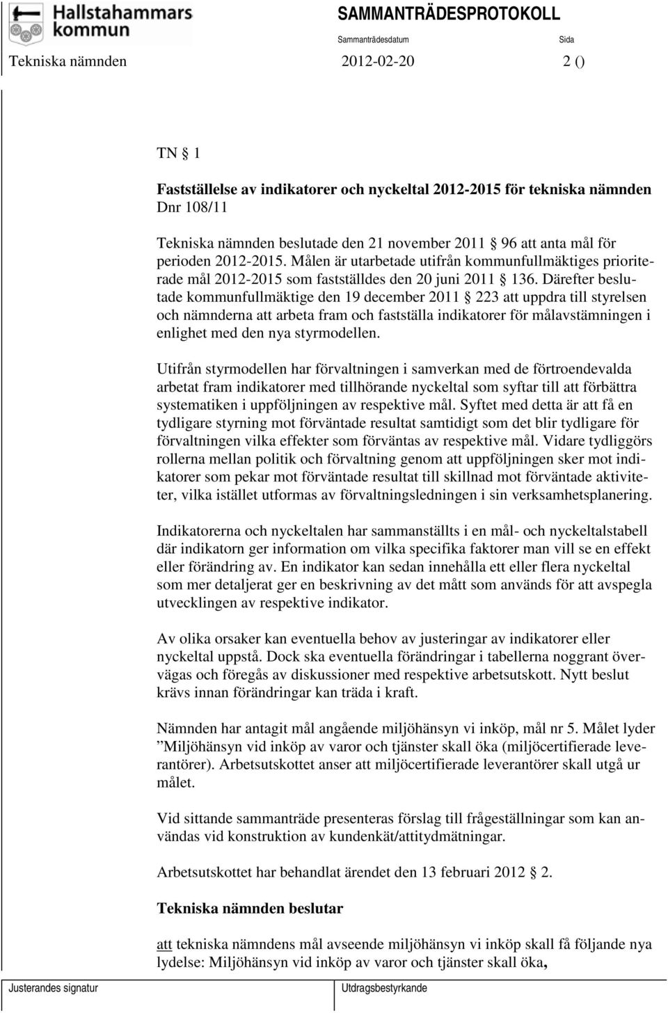 Därefter beslutade kommunfullmäktige den 19 december 2011 223 att uppdra till styrelsen och nämnderna att arbeta fram och fastställa indikatorer för målavstämningen i enlighet med den nya