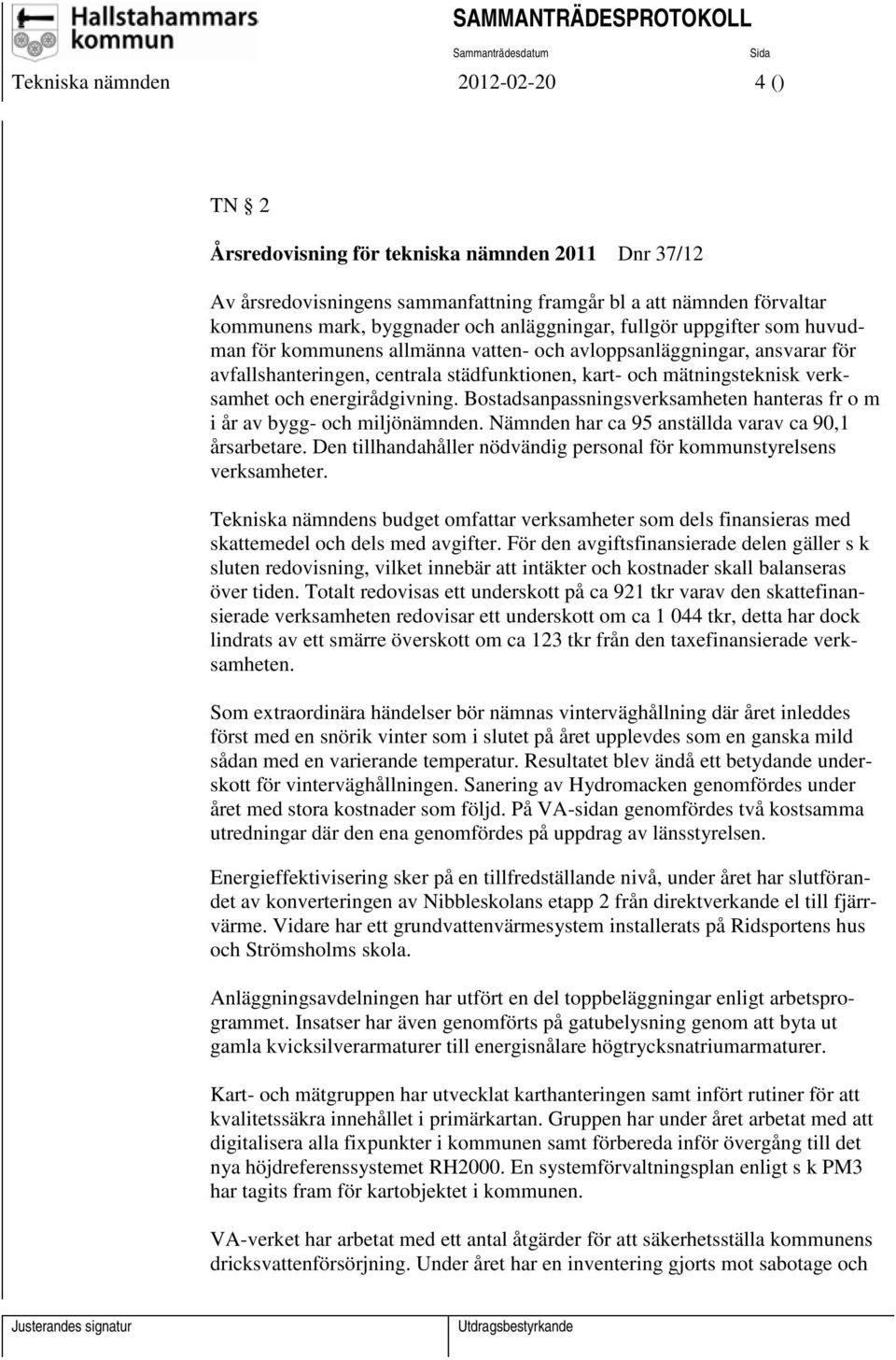 energirådgivning. Bostadsanpassningsverksamheten hanteras fr o m i år av bygg- och miljönämnden. Nämnden har ca 95 anställda varav ca 90,1 årsarbetare.