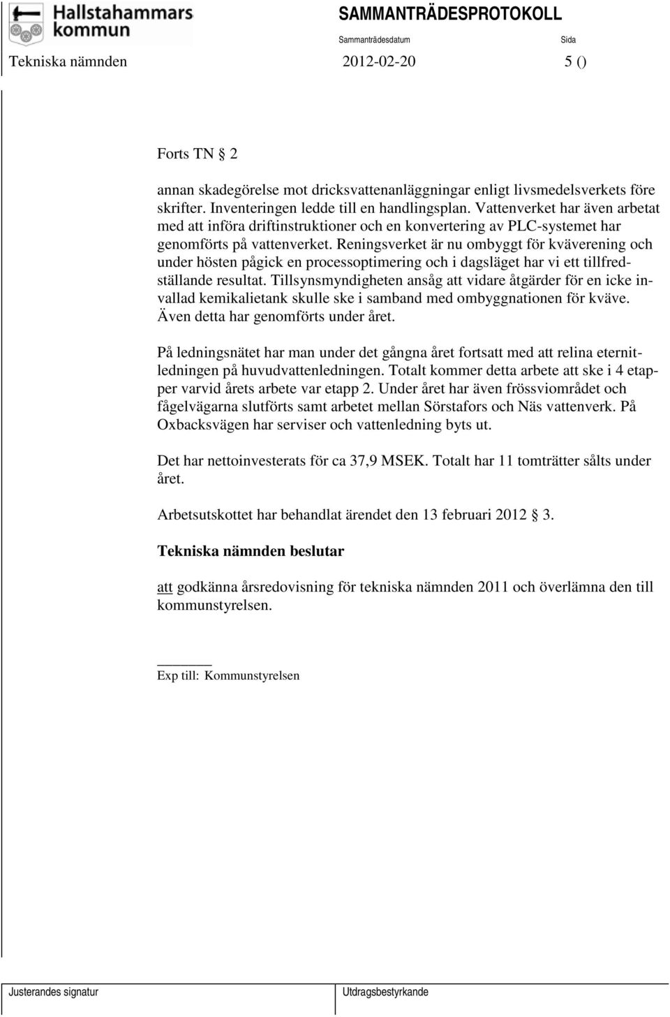 Reningsverket är nu ombyggt för kväverening och under hösten pågick en processoptimering och i dagsläget har vi ett tillfredställande resultat.