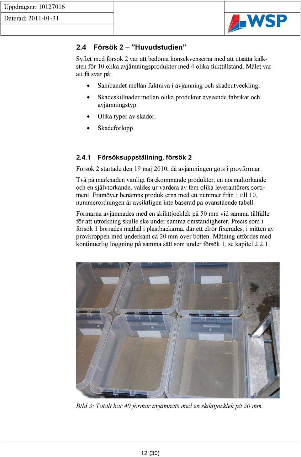 4.1 Försöksuppställning, försök 2 Försök 2 startade den 19 maj 2010, då avjämningen göts i provformar.