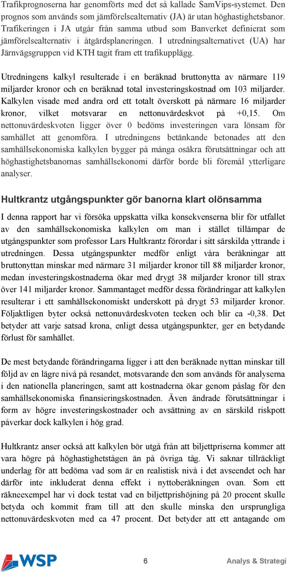 I utredningsalternativet (UA) har Järnvägsgruppen vid KTH tagit fram ett trafikupplägg.