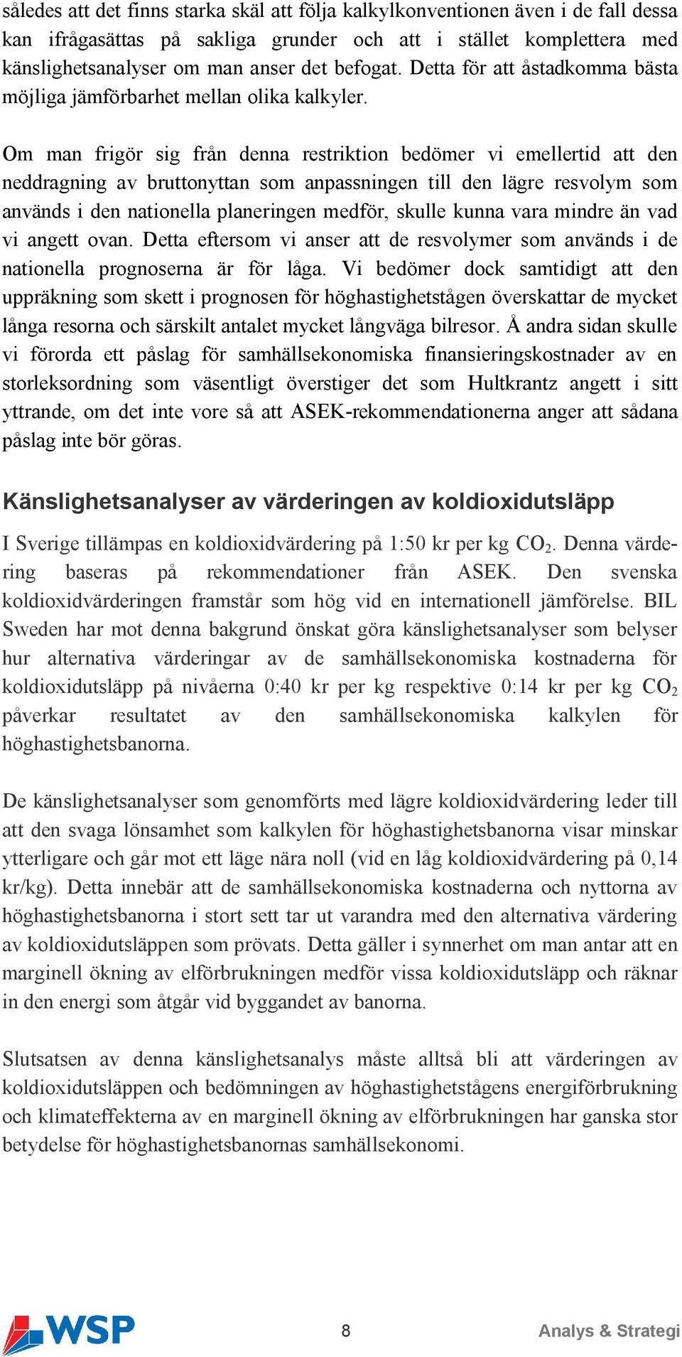 Om man frigör sig från denna restriktion bedömer vi emellertid att den neddragning av bruttonyttan som anpassningen till den lägre resvolym som används i den nationella planeringen medför, skulle