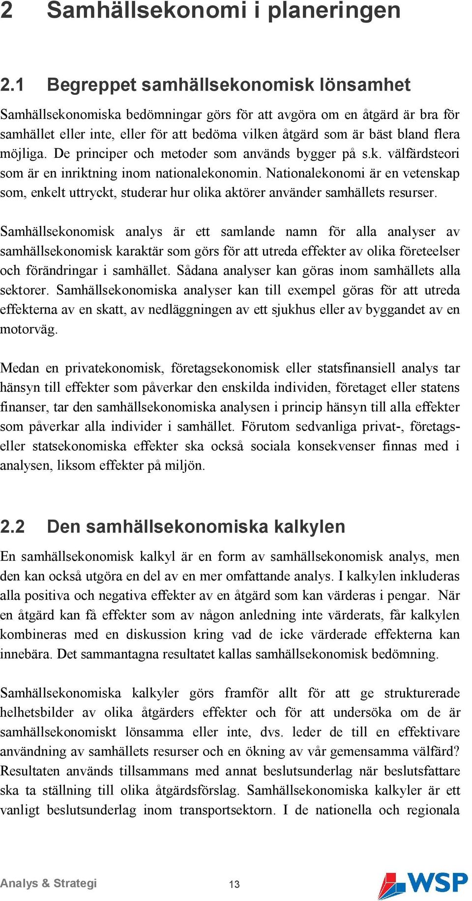 möjliga. De principer och metoder som används bygger på s.k. välfärdsteori som är en inriktning inom nationalekonomin.