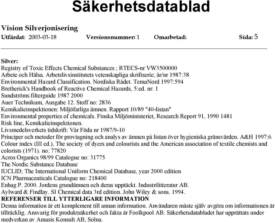 nr: 1 Sundströms filterguide 1987 2000 Auer Technikum, Ausgabe 12. Stoff no: 2836 Kemikalieinspektionen: Miljöfarliga ämnen. Rapport 10/89 "40-listan" Environmental properties of chemicals.