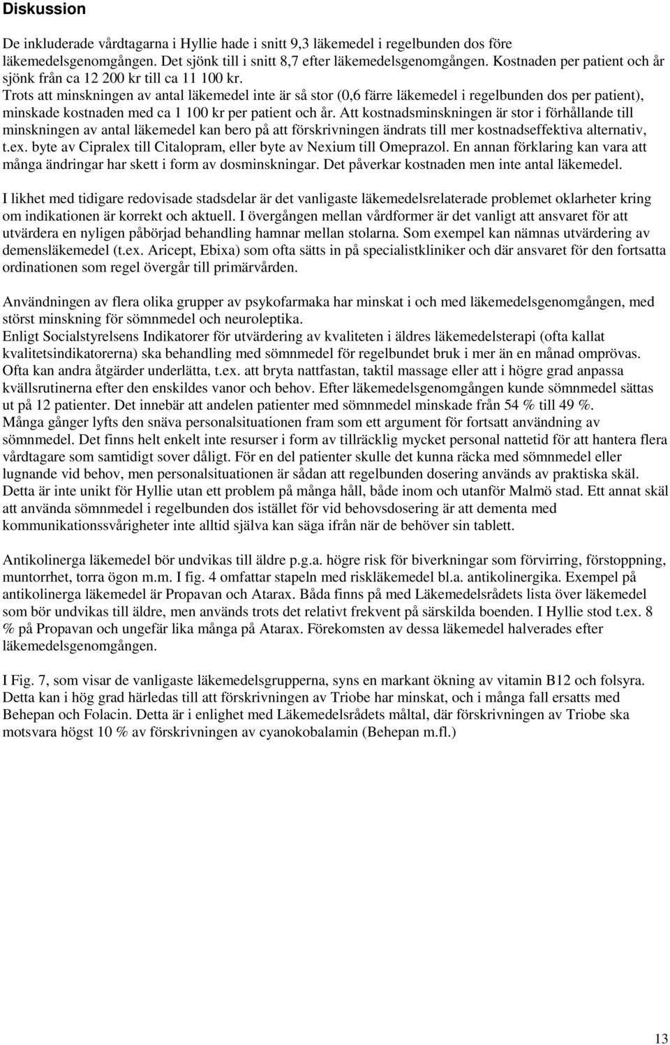 Trots att minskningen av antal läkemedel inte är så stor (0,6 färre läkemedel i regelbunden dos per patient), minskade kostnaden med ca 1 100 kr per patient och år.