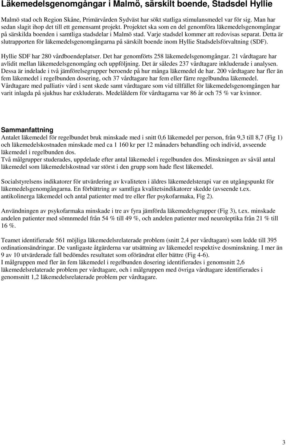 Varje stadsdel kommer att redovisas separat. Detta är slutrapporten för läkemedelsgenomgångarna på särskilt boende inom Hyllie Stadsdelsförvaltning (SDF). Hyllie SDF har 280 vårdboendeplatser.