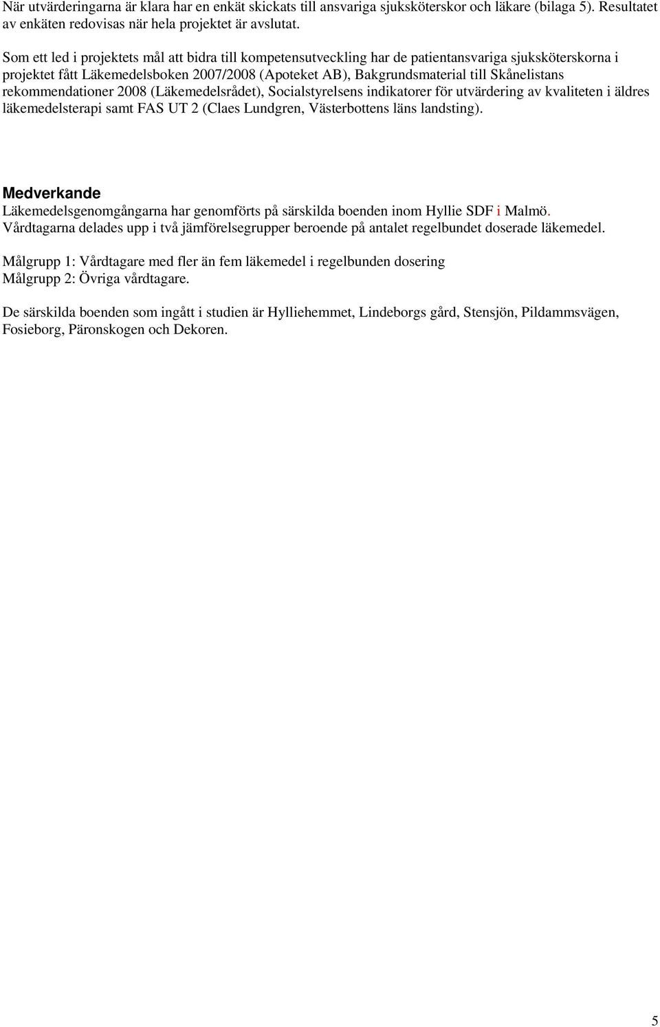 rekommendationer 2008 (Läkemedelsrådet), Socialstyrelsens indikatorer för utvärdering av kvaliteten i äldres läkemedelsterapi samt FAS UT 2 (Claes Lundgren, Västerbottens läns landsting).