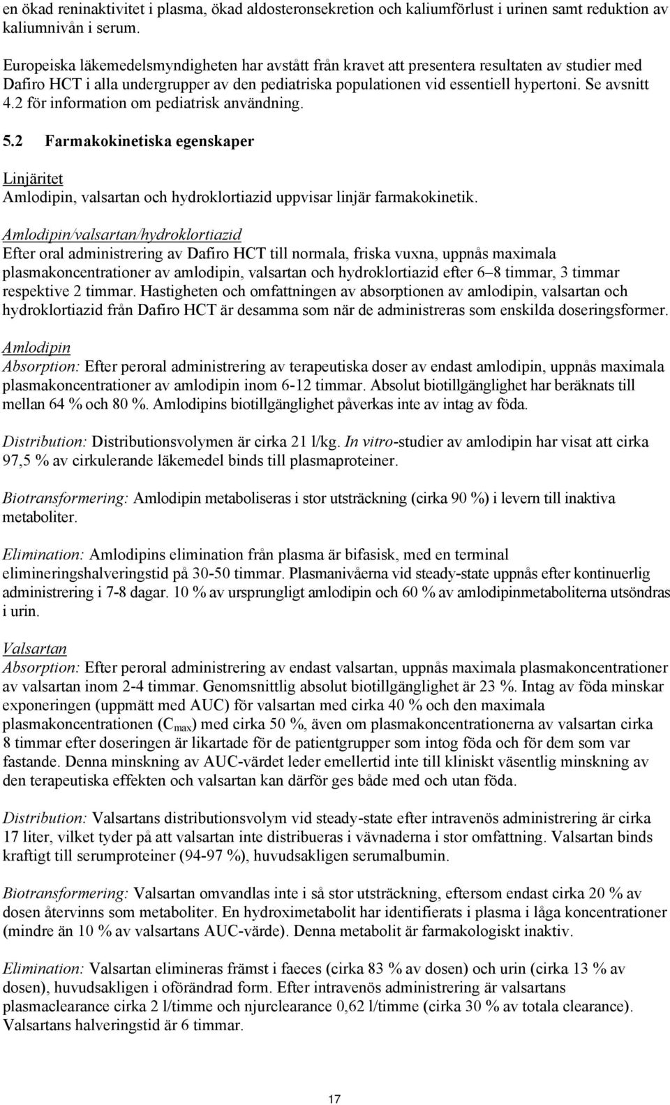 2 för information om pediatrisk användning. 5.2 Farmakokinetiska egenskaper Linjäritet Amlodipin, valsartan och hydroklortiazid uppvisar linjär farmakokinetik.