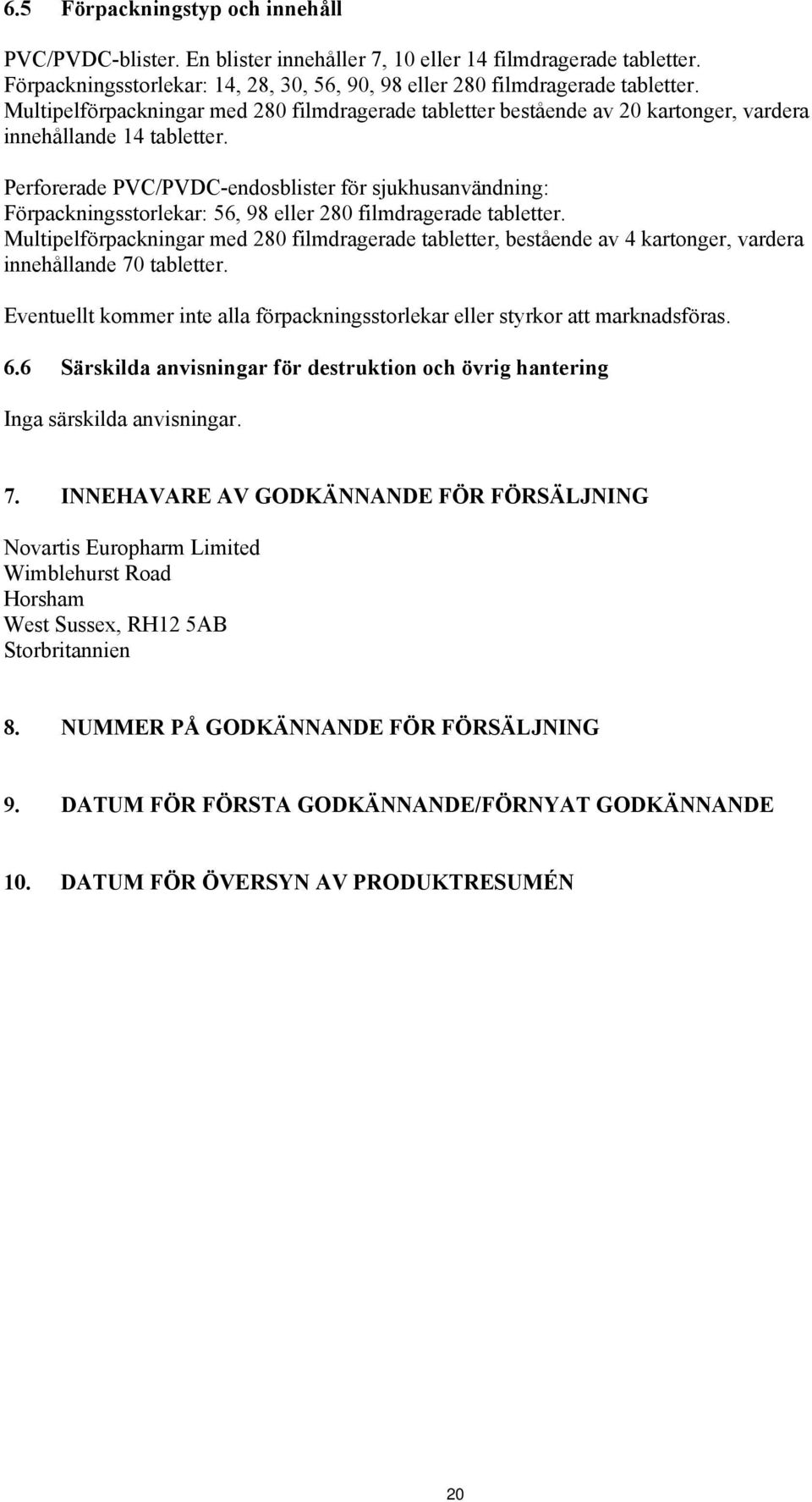 Perforerade PVC/PVDC-endosblister för sjukhusanvändning: Förpackningsstorlekar: 56, 98 eller 280 filmdragerade tabletter.