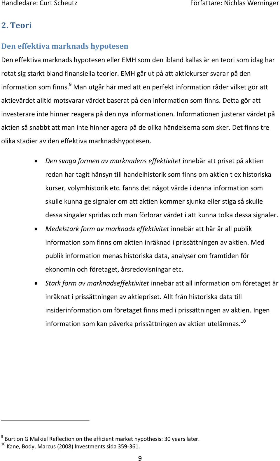 9 Man utgår här med att en perfekt information råder vilket gör att aktievärdet alltid motsvarar värdet baserat på den information som finns.