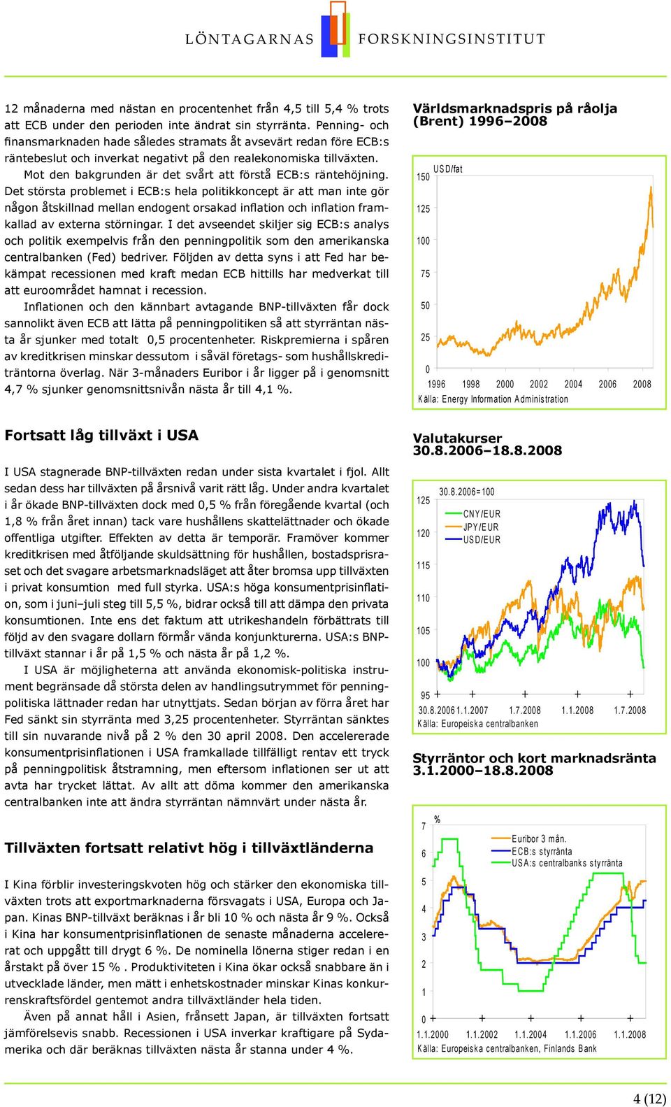 Mot den bakgrunden är det svårt att förstå ECB:s räntehöjning.