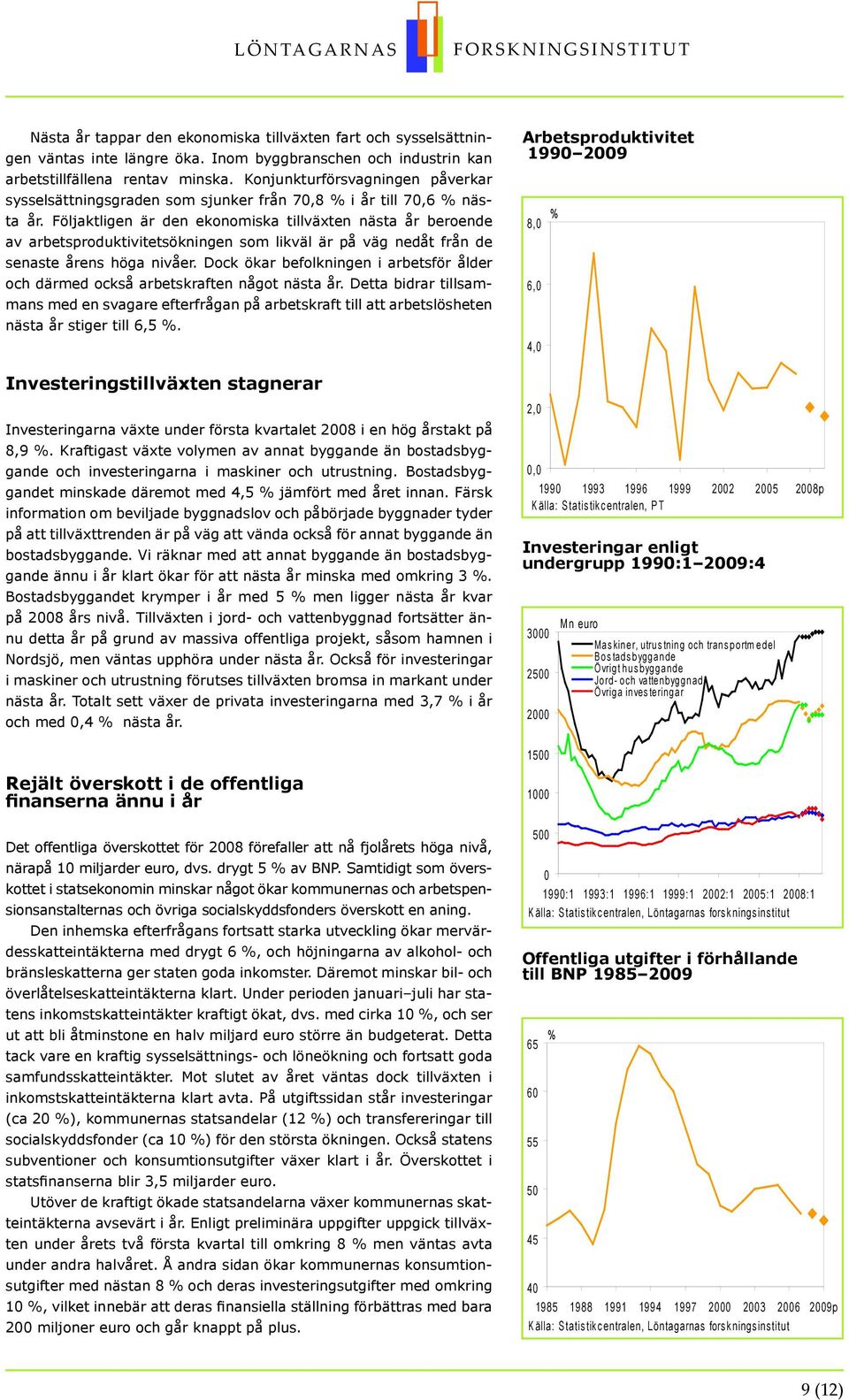 Följaktligen är den ekonomiska tillväxten nästa år beroende av arbetsproduktivitetsökningen som likväl är på väg nedåt från de senaste årens höga nivåer.