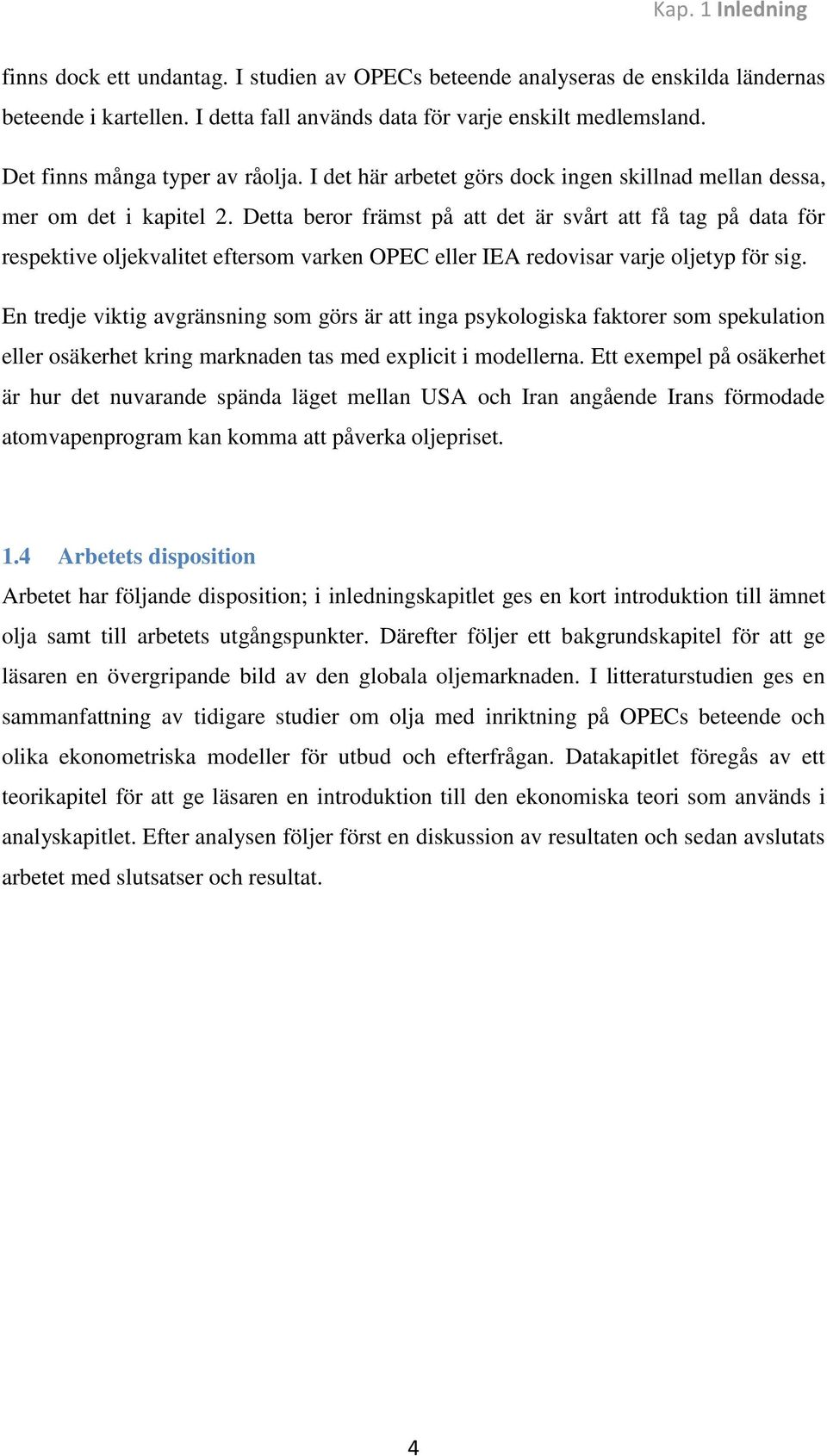 Detta beror främst på att det är svårt att få tag på data för respektive oljekvalitet eftersom varken OPEC eller IEA redovisar varje oljetyp för sig.