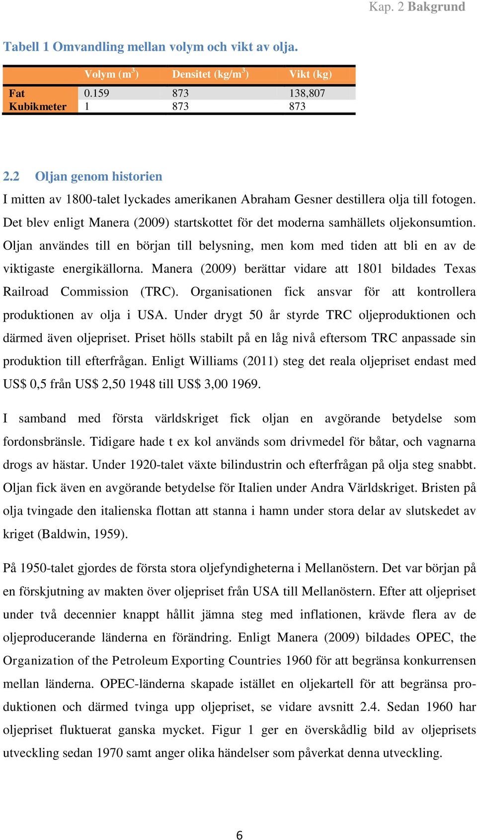 Oljan användes till en början till belysning, men kom med tiden att bli en av de viktigaste energikällorna. Manera (2009) berättar vidare att 1801 bildades Texas Railroad Commission (TRC).