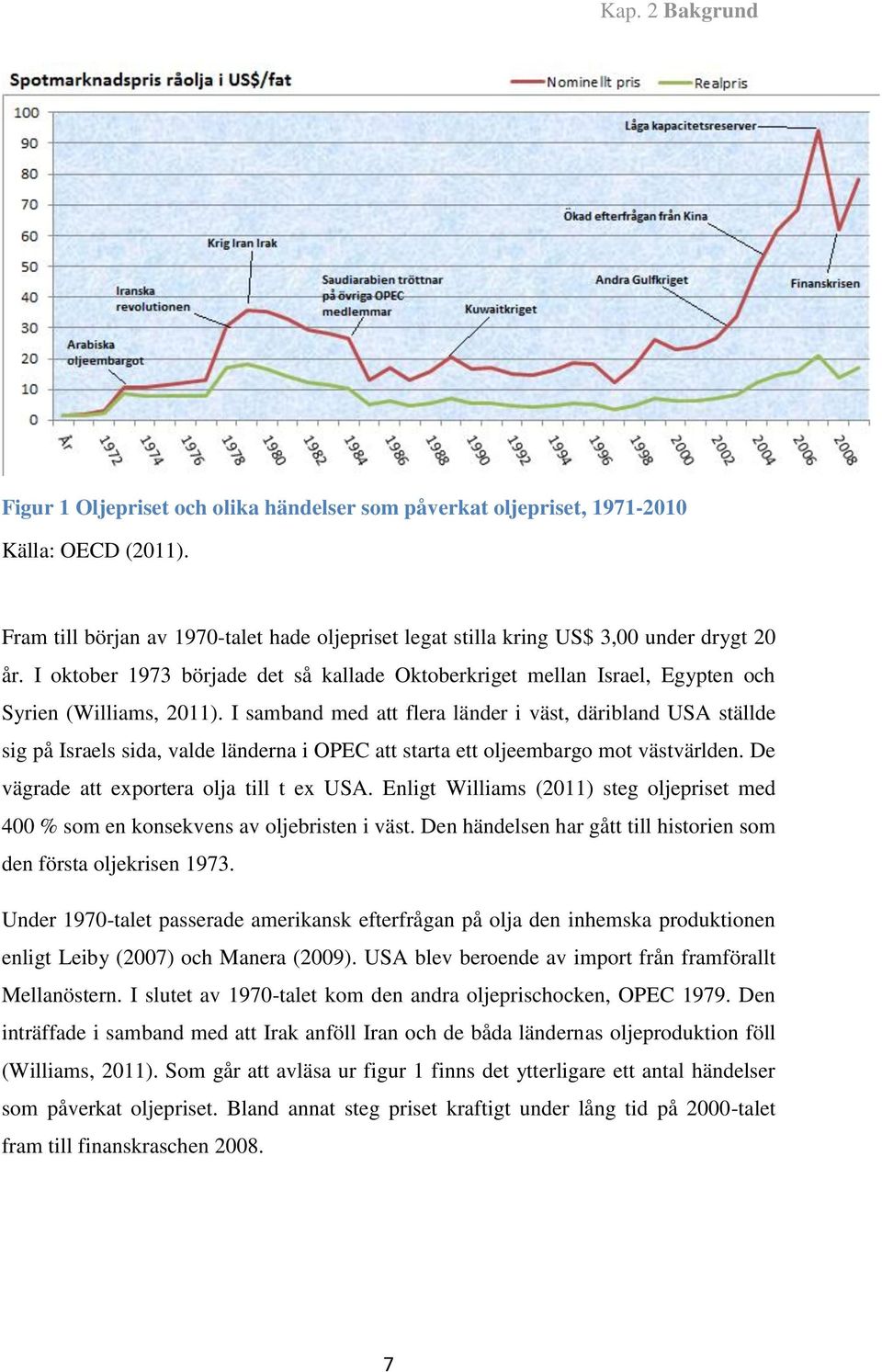 I samband med att flera länder i väst, däribland USA ställde sig på Israels sida, valde länderna i OPEC att starta ett oljeembargo mot västvärlden. De vägrade att exportera olja till t ex USA.