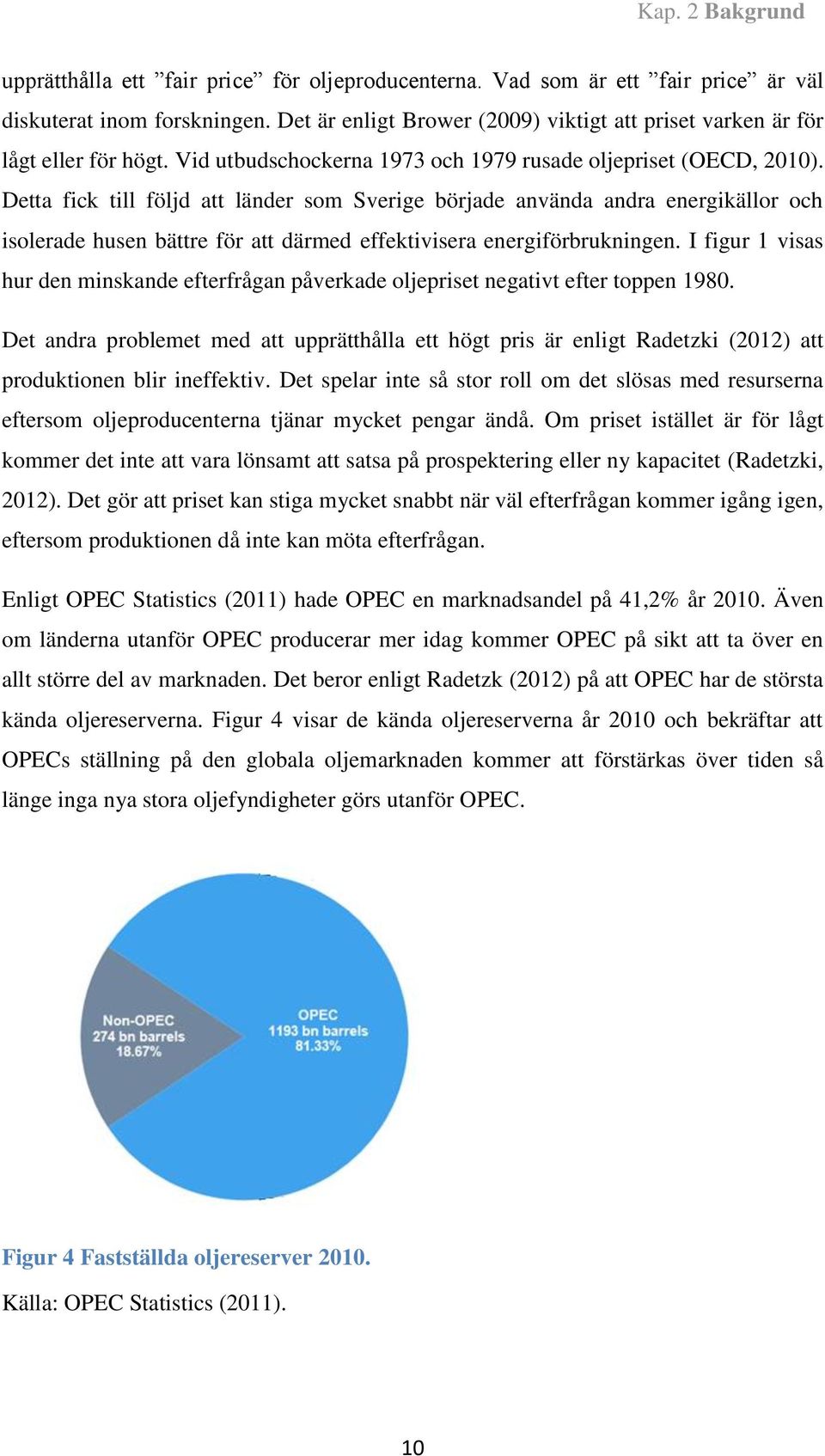 Detta fick till följd att länder som Sverige började använda andra energikällor och isolerade husen bättre för att därmed effektivisera energiförbrukningen.