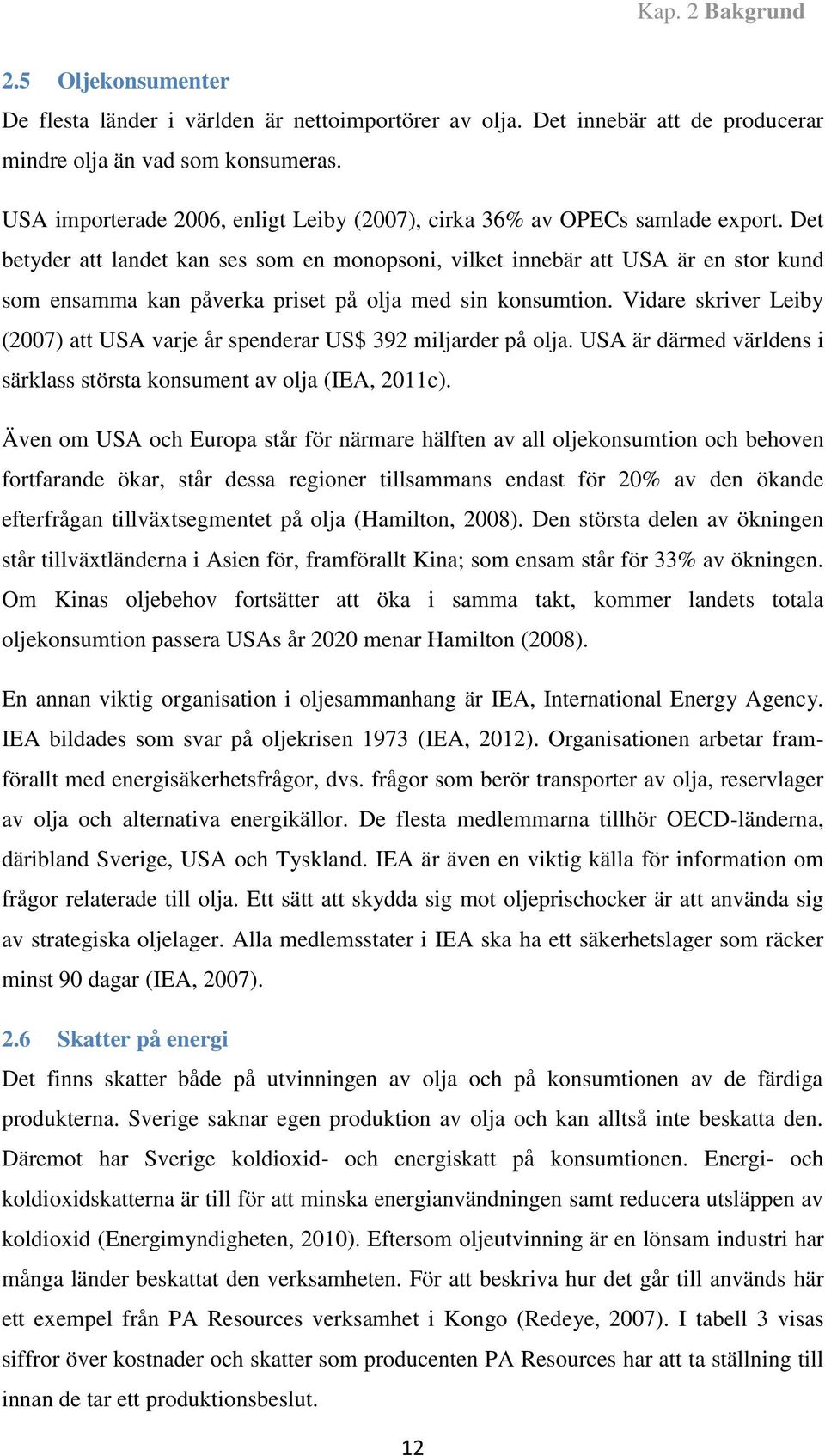 Det betyder att landet kan ses som en monopsoni, vilket innebär att USA är en stor kund som ensamma kan påverka priset på olja med sin konsumtion.