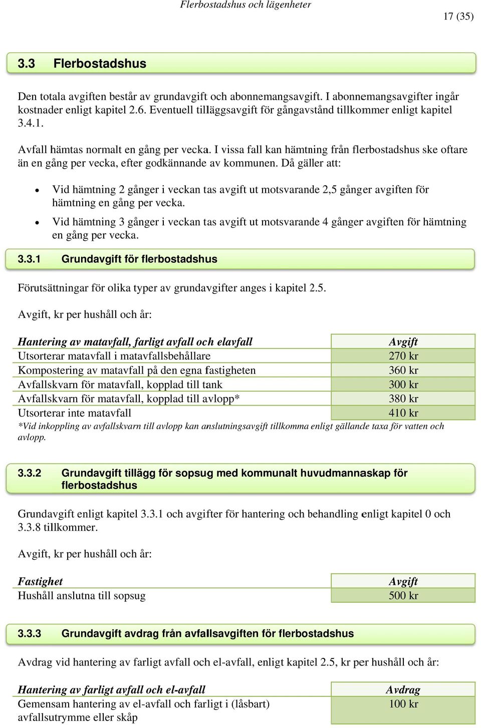 I vissa fall kan hämtning från flerbostadshus ske oftare än en gång per vecka, efter godkännande av kommunen. Då gäller att: 3.